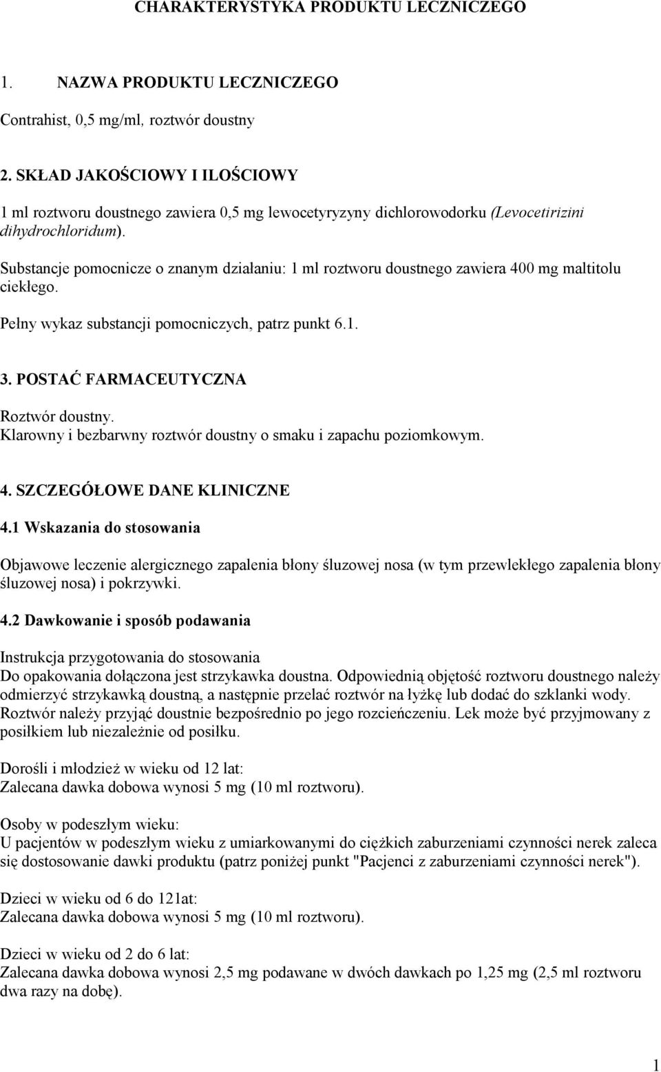 Substancje pomocnicze o znanym działaniu: 1 ml roztworu doustnego zawiera 400 mg maltitolu ciekłego. Pełny wykaz substancji роmосniсzyсh, patrz punkt 6.1. 3. POSTAĆ FARМACEUТYCZNA Roztwór doustny.
