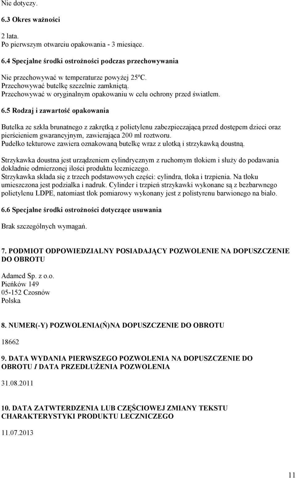 5 Rodzaj i zawartość opakowania Butelka ze szkła brunatnego z zakrętką z polietylenu zabezpieczającą przed dostępem dzieci oraz pierścieniem gwarancyjnym, zawierająca 200 ml roztworu.