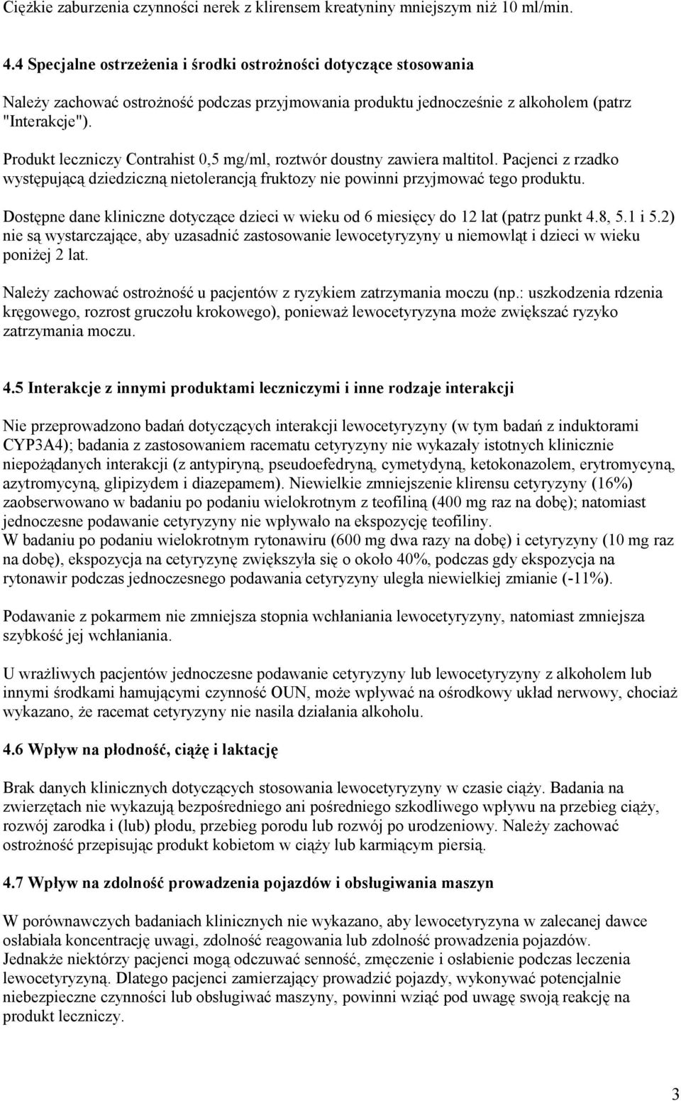 Produkt leczniczy Contrahist 0,5 mg/ml, roztwór doustny zawiera maltitol. Pacjenci z rzadko występującą dziedziczną nietolerancją fruktozy nie powinni przyjmować tego produktu.