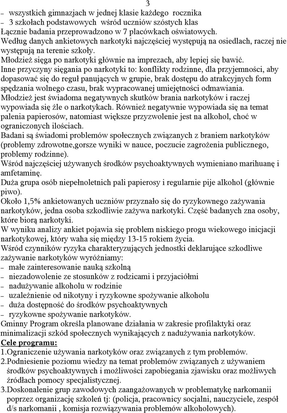 Inne przyczyny sięgania po narkotyki to: konflikty rodzinne, dla przyjemności, aby dopasować się do reguł panujących w grupie, brak dostępu do atrakcyjnych form spędzania wolnego czasu, brak