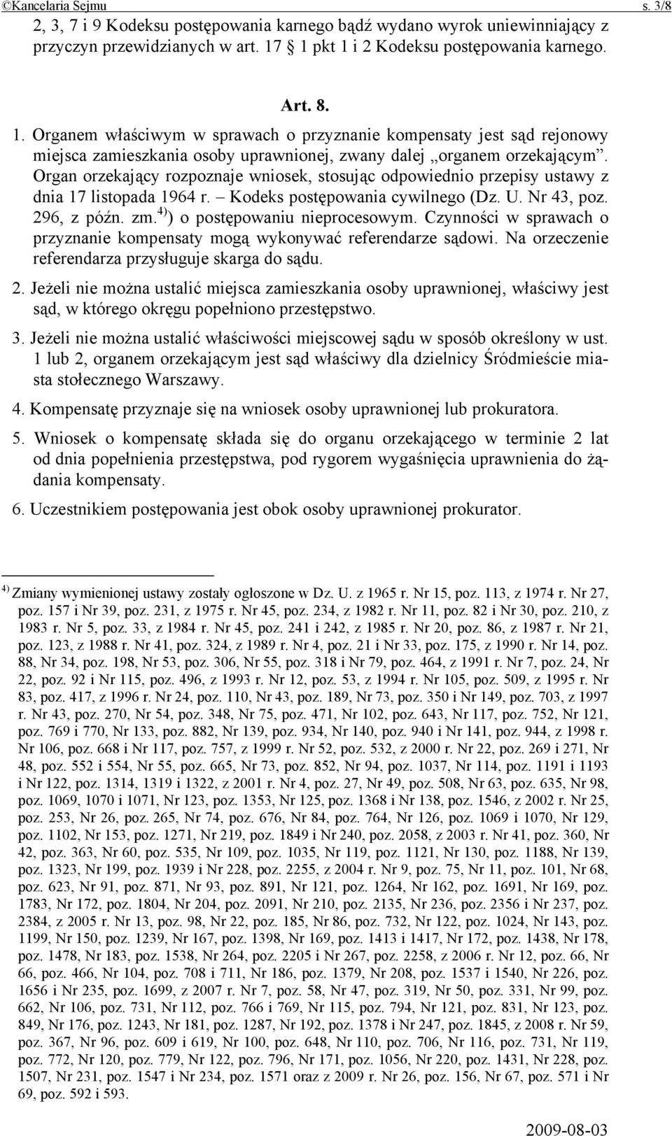 Organ orzekający rozpoznaje wniosek, stosując odpowiednio przepisy ustawy z dnia 17 listopada 1964 r. Kodeks postępowania cywilnego (Dz. U. Nr 43, poz. 296, z późn. zm.