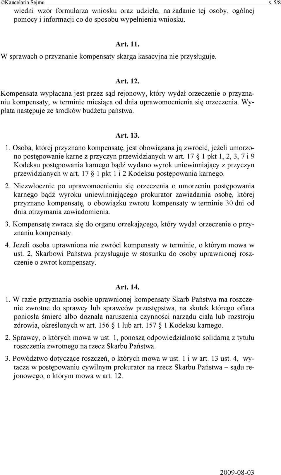 Kompensata wypłacana jest przez sąd rejonowy, który wydał orzeczenie o przyznaniu kompensaty, w terminie miesiąca od dnia uprawomocnienia się orzeczenia. Wypłata następuje ze środków budżetu państwa.