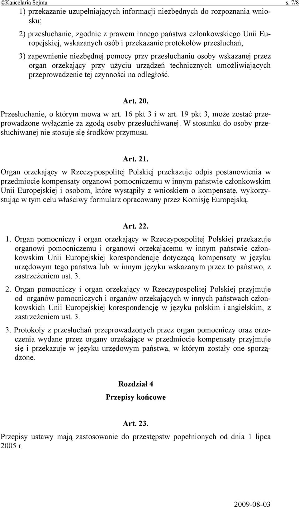 protokołów przesłuchań; 3) zapewnienie niezbędnej pomocy przy przesłuchaniu osoby wskazanej przez organ orzekający przy użyciu urządzeń technicznych umożliwiających przeprowadzenie tej czynności na