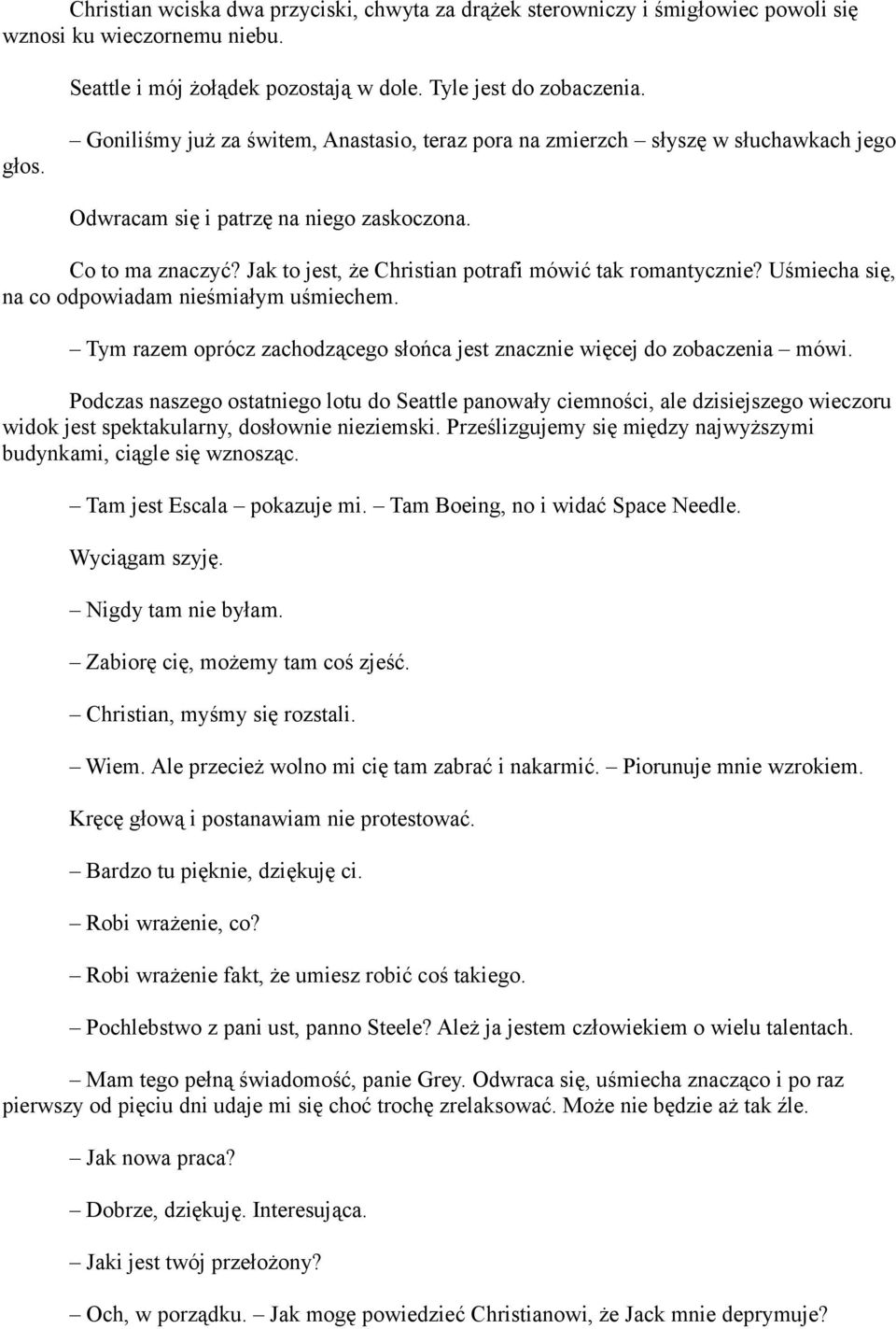 Jak to jest, że Christian potrafi mówić tak romantycznie? Uśmiecha się, na co odpowiadam nieśmiałym uśmiechem. Tym razem oprócz zachodzącego słońca jest znacznie więcej do zobaczenia mówi.