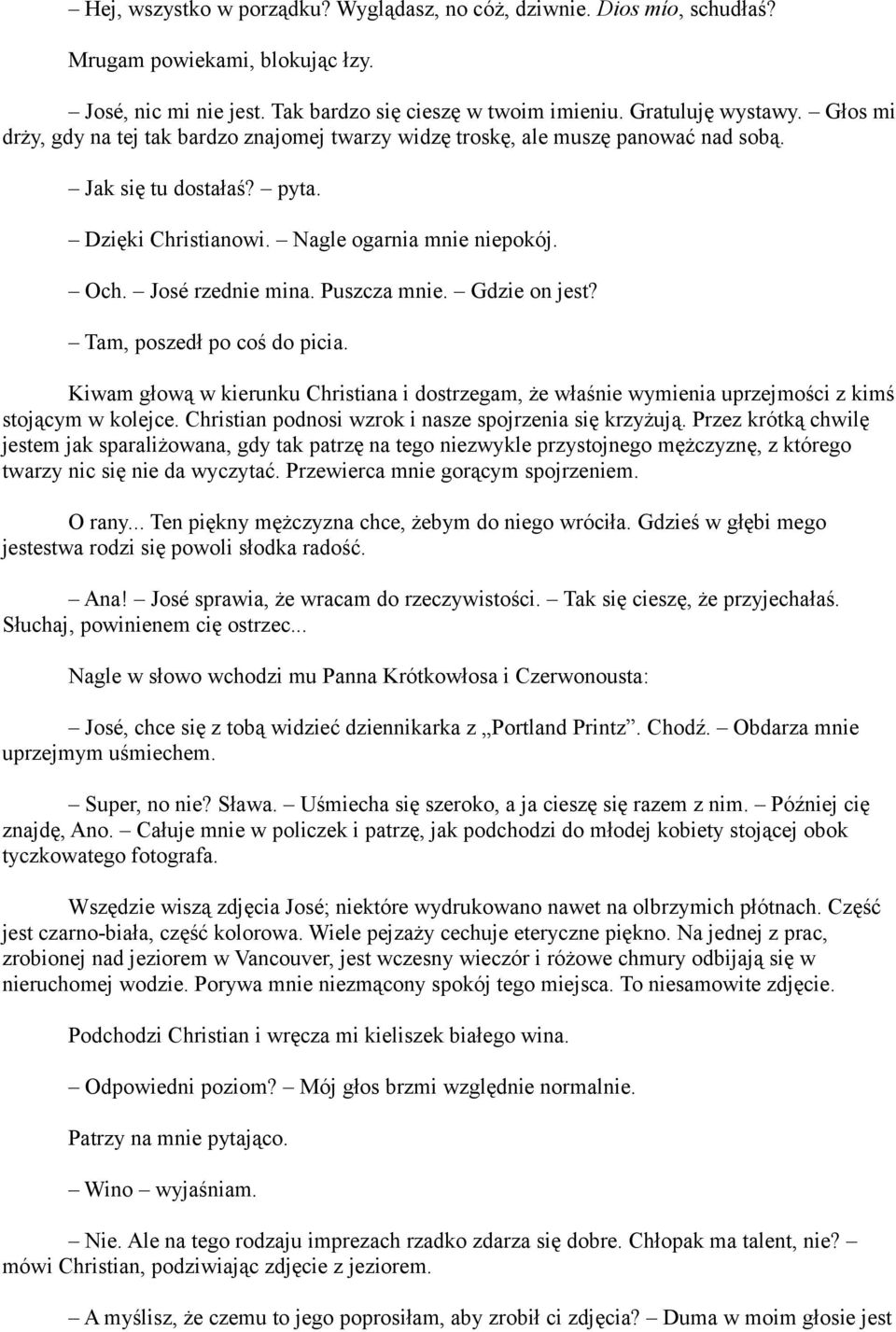 Puszcza mnie. Gdzie on jest? Tam, poszedł po coś do picia. Kiwam głową w kierunku Christiana i dostrzegam, że właśnie wymienia uprzejmości z kimś stojącym w kolejce.