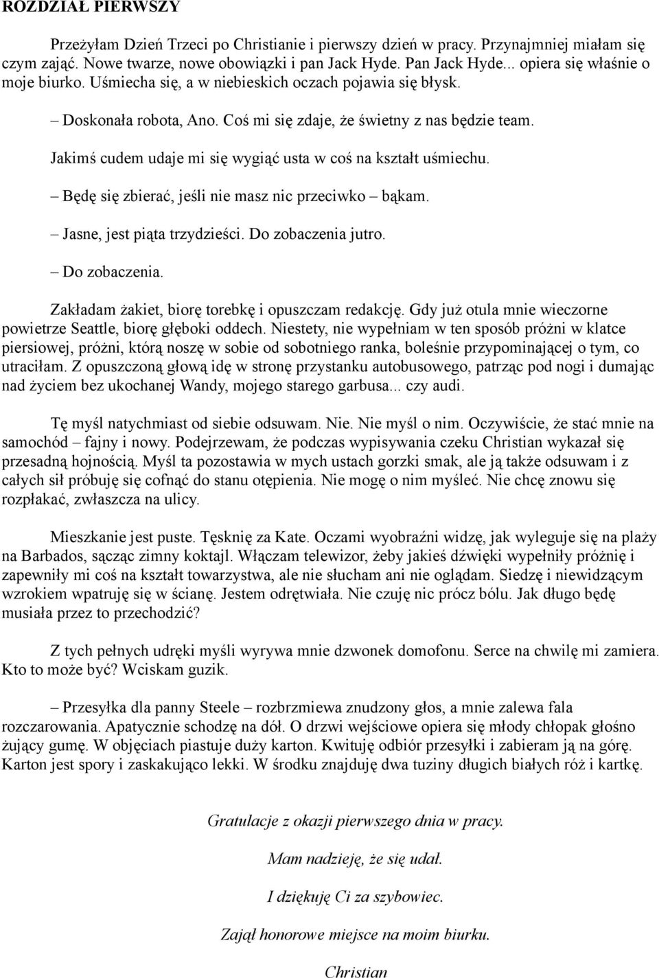 Jakimś cudem udaje mi się wygiąć usta w coś na kształt uśmiechu. Będę się zbierać, jeśli nie masz nic przeciwko bąkam. Jasne, jest piąta trzydzieści. Do zobaczenia 