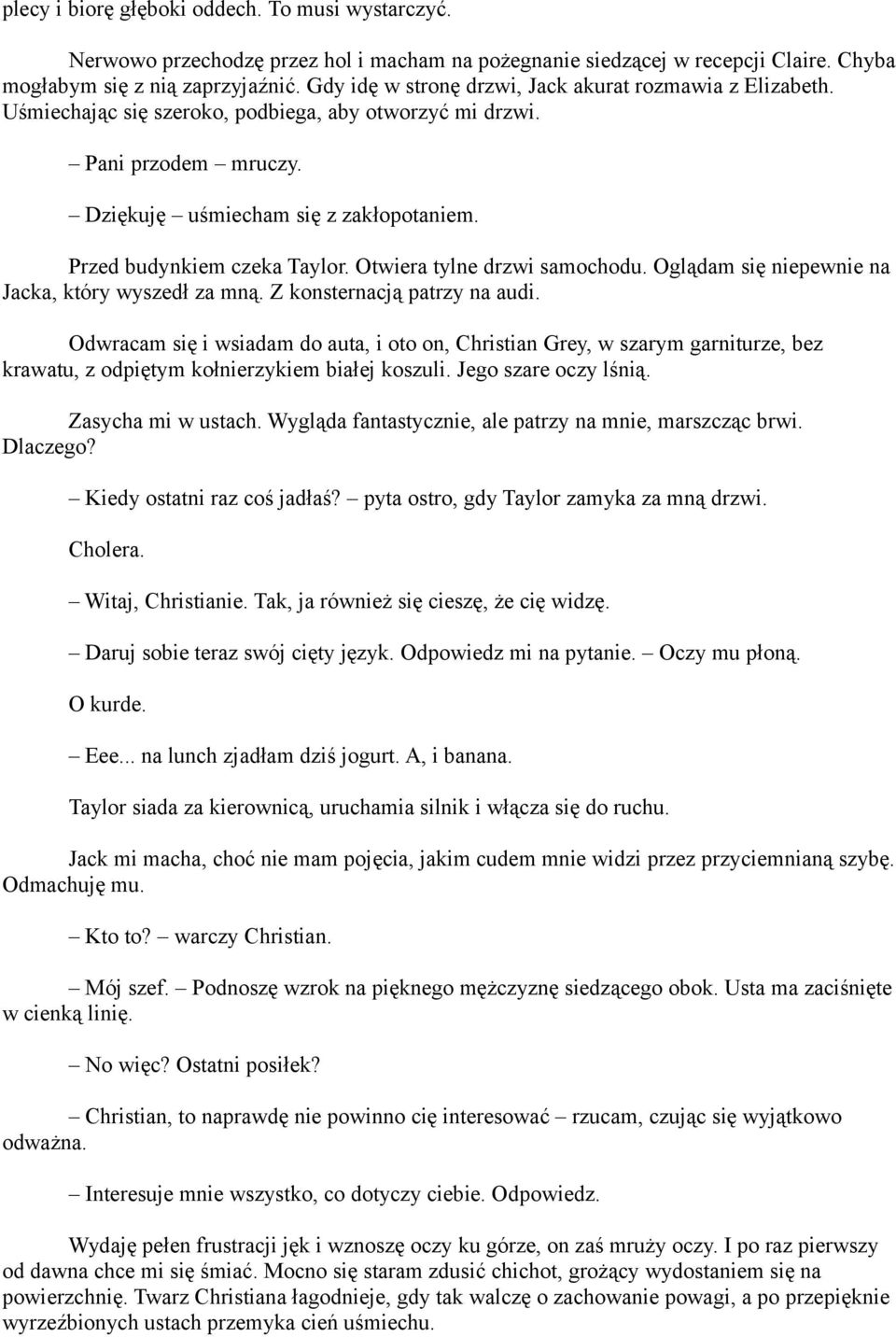 Przed budynkiem czeka Taylor. Otwiera tylne drzwi samochodu. Oglądam się niepewnie na Jacka, który wyszedł za mną. Z konsternacją patrzy na audi.