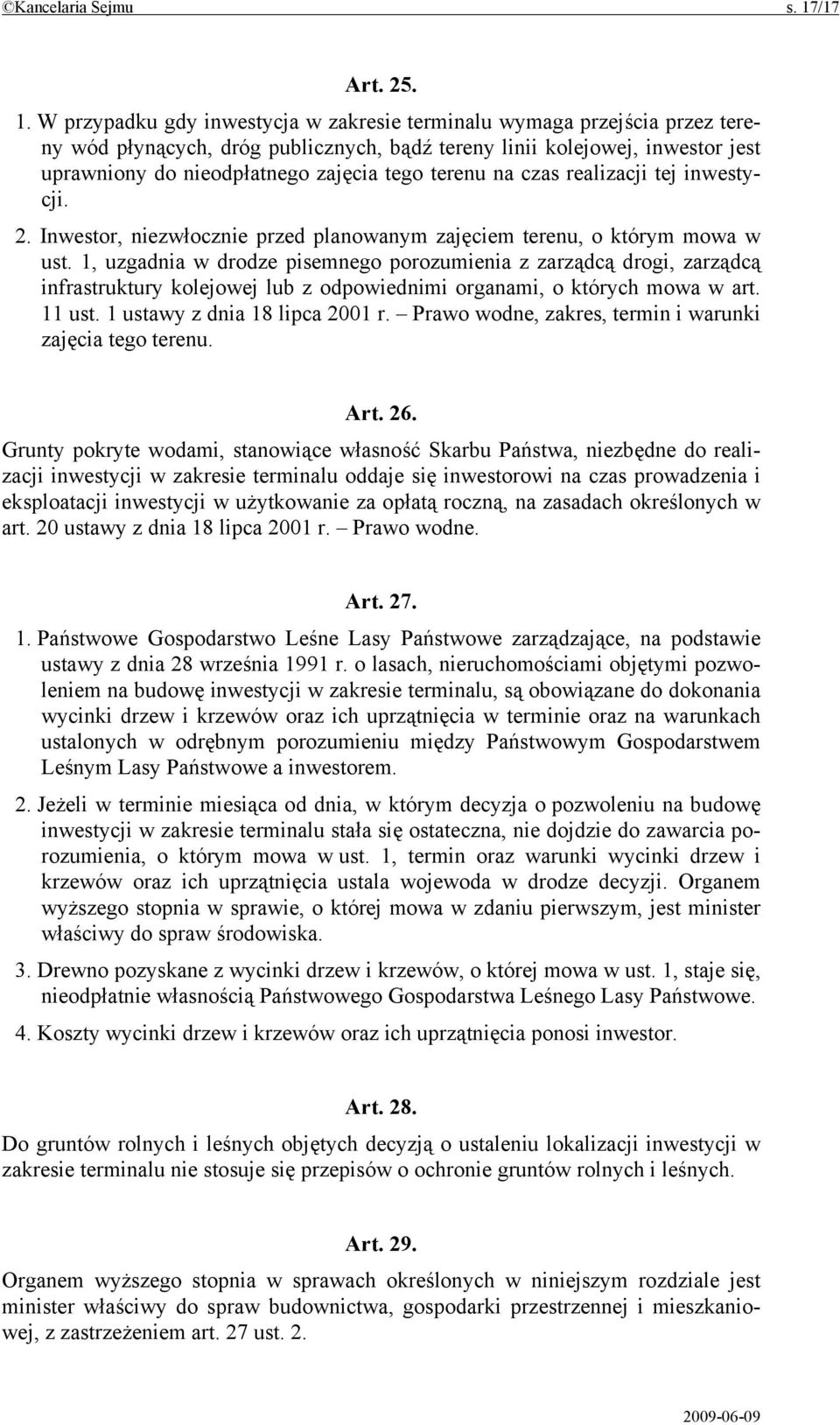 W przypadku gdy inwestycja w zakresie terminalu wymaga przejścia przez tereny wód płynących, dróg publicznych, bądź tereny linii kolejowej, inwestor jest uprawniony do nieodpłatnego zajęcia tego