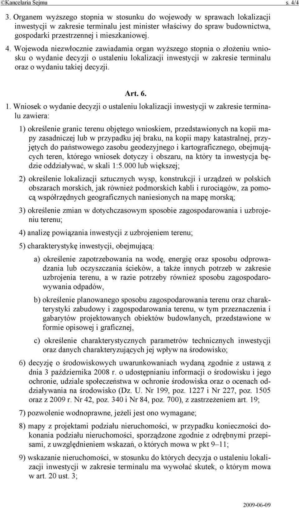 Wojewoda niezwłocznie zawiadamia organ wyższego stopnia o złożeniu wniosku o wydanie decyzji o ustaleniu lokalizacji inwestycji w zakresie terminalu oraz o wydaniu takiej decyzji. Art. 6. 1.