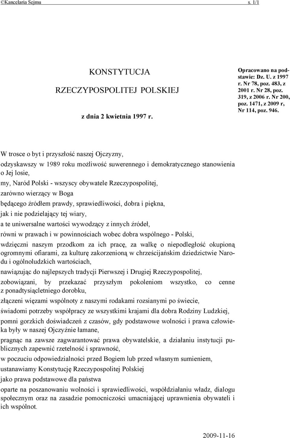 W trosce o byt i przyszłość naszej Ojczyzny, odzyskawszy w 1989 roku możliwość suwerennego i demokratycznego stanowienia o Jej losie, my, Naród Polski - wszyscy obywatele Rzeczypospolitej, zarówno