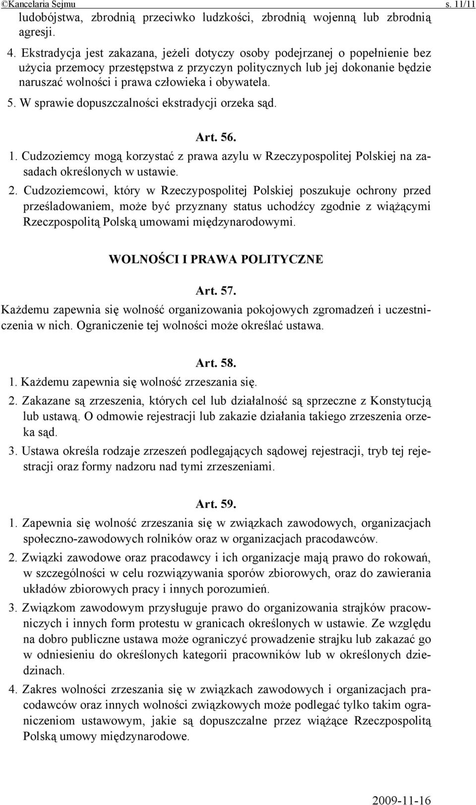 obywatela. 5. W sprawie dopuszczalności ekstradycji orzeka sąd. Art. 56. 1. Cudzoziemcy mogą korzystać z prawa azylu w Rzeczypospolitej Polskiej na zasadach określonych w ustawie. 2.