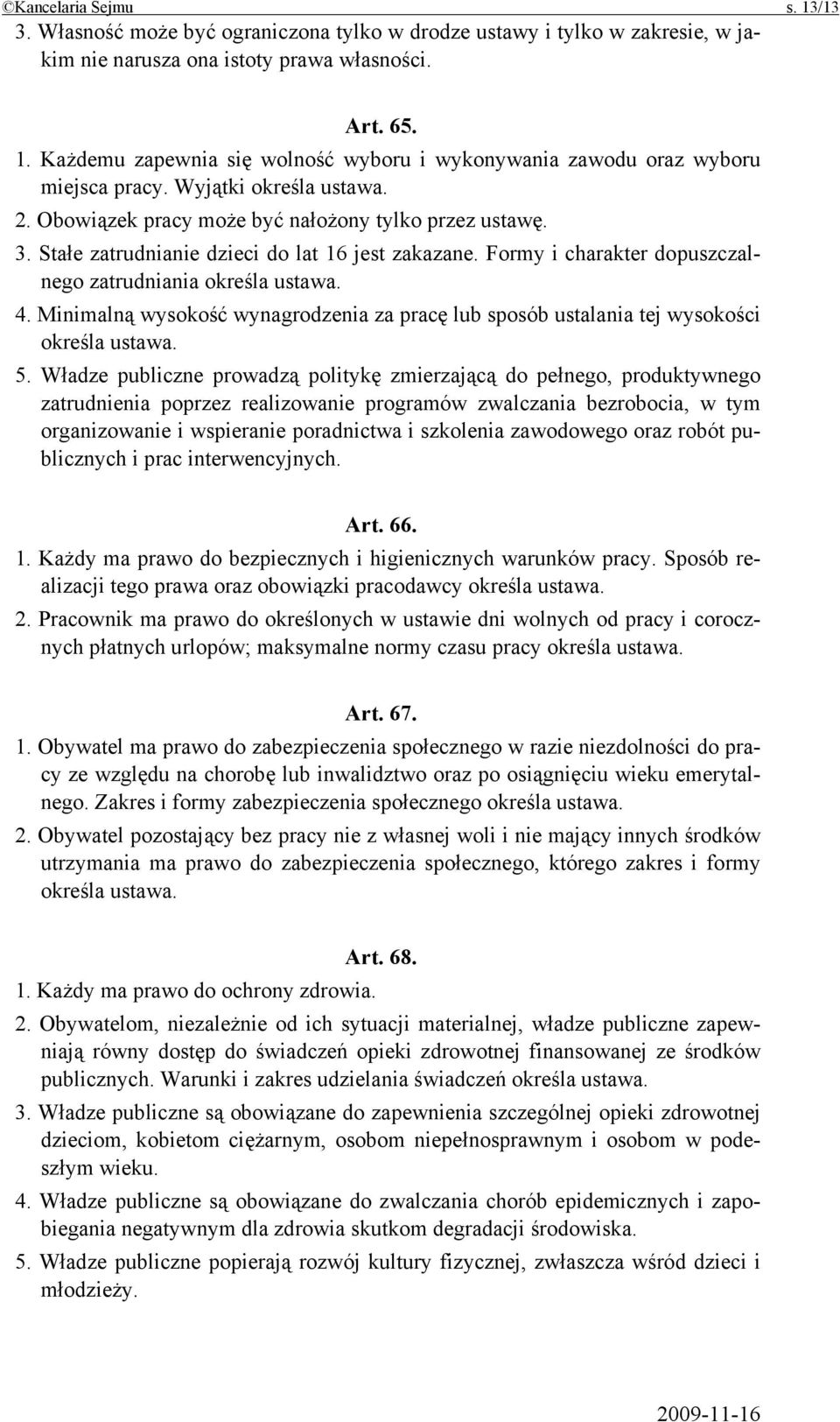 Minimalną wysokość wynagrodzenia za pracę lub sposób ustalania tej wysokości określa ustawa. 5.