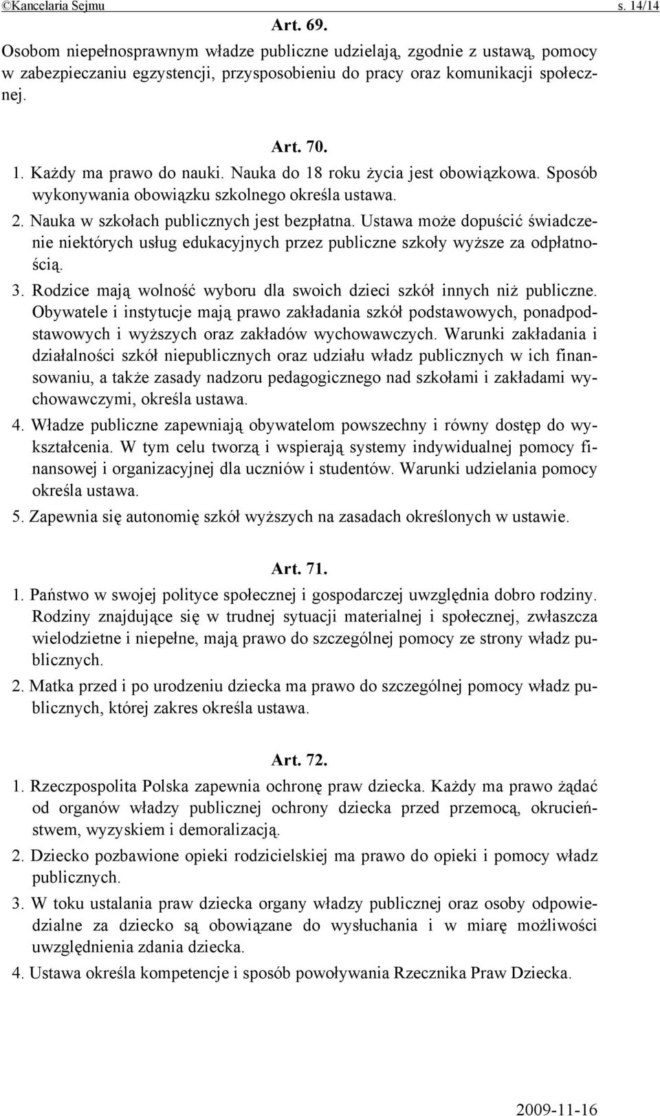 Ustawa może dopuścić świadczenie niektórych usług edukacyjnych przez publiczne szkoły wyższe za odpłatnością. 3. Rodzice mają wolność wyboru dla swoich dzieci szkół innych niż publiczne.