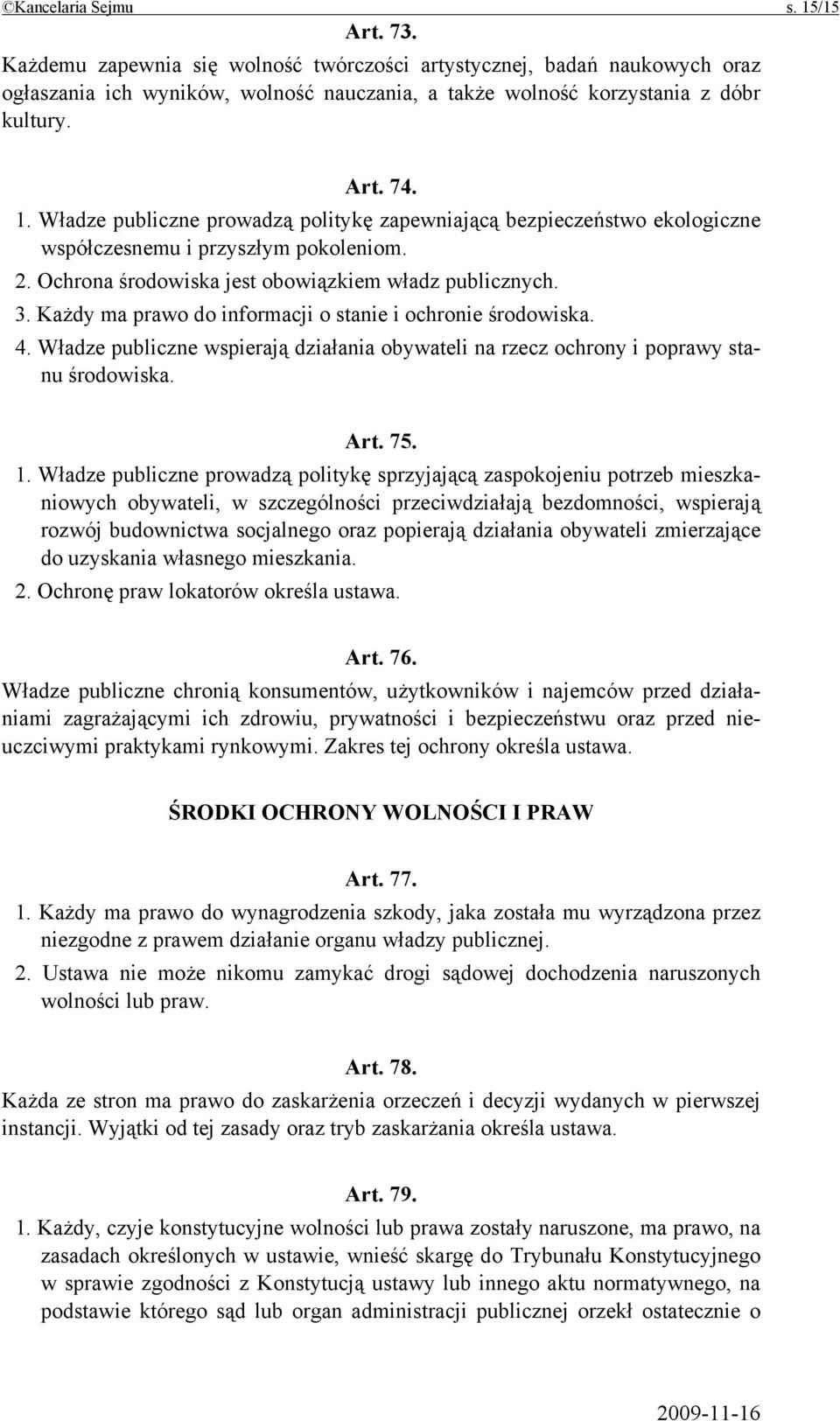 Każdy ma prawo do informacji o stanie i ochronie środowiska. 4. Władze publiczne wspierają działania obywateli na rzecz ochrony i poprawy stanu środowiska. Art. 75. 1.