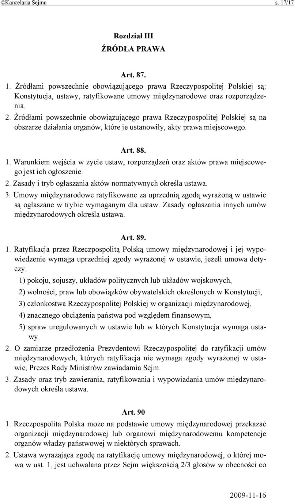 Warunkiem wejścia w życie ustaw, rozporządzeń oraz aktów prawa miejscowego jest ich ogłoszenie. 2. Zasady i tryb ogłaszania aktów normatywnych określa ustawa. 3.