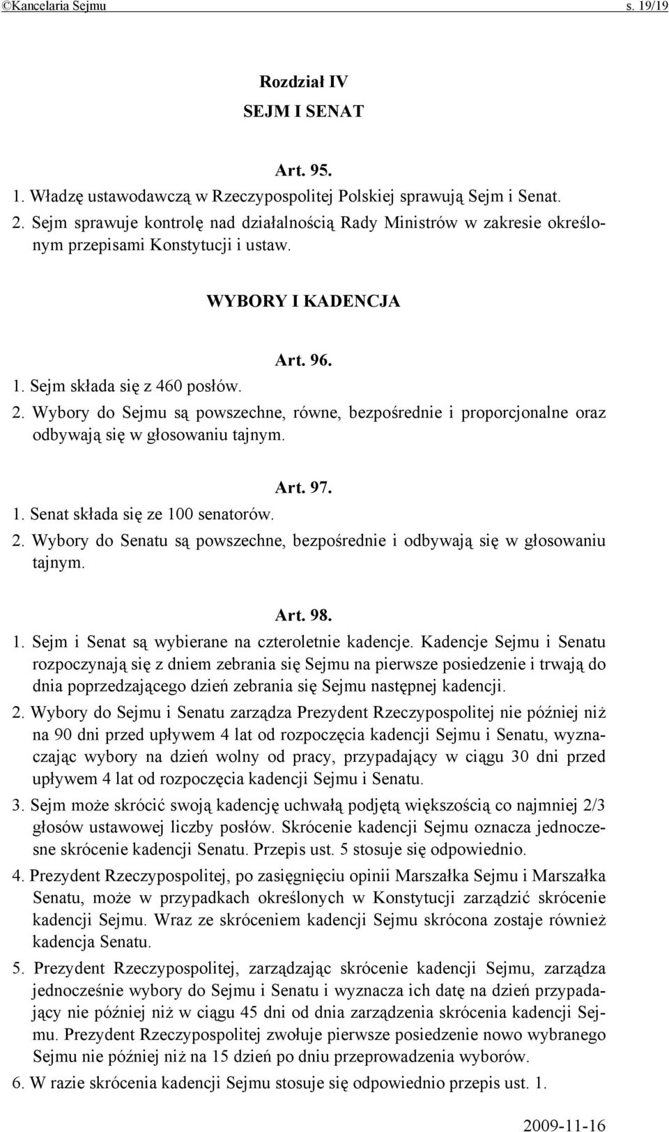 Wybory do Sejmu są powszechne, równe, bezpośrednie i proporcjonalne oraz odbywają się w głosowaniu tajnym. Art. 97. 1. Senat składa się ze 100 senatorów. 2.