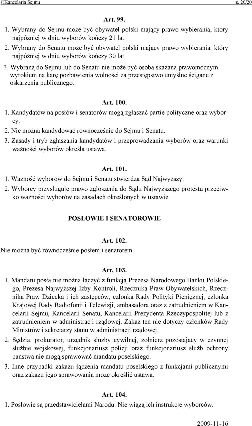 0. 1. Kandydatów na posłów i senatorów mogą zgłaszać partie polityczne oraz wyborcy. 2. Nie można kandydować równocześnie do Sejmu i Senatu. 3.