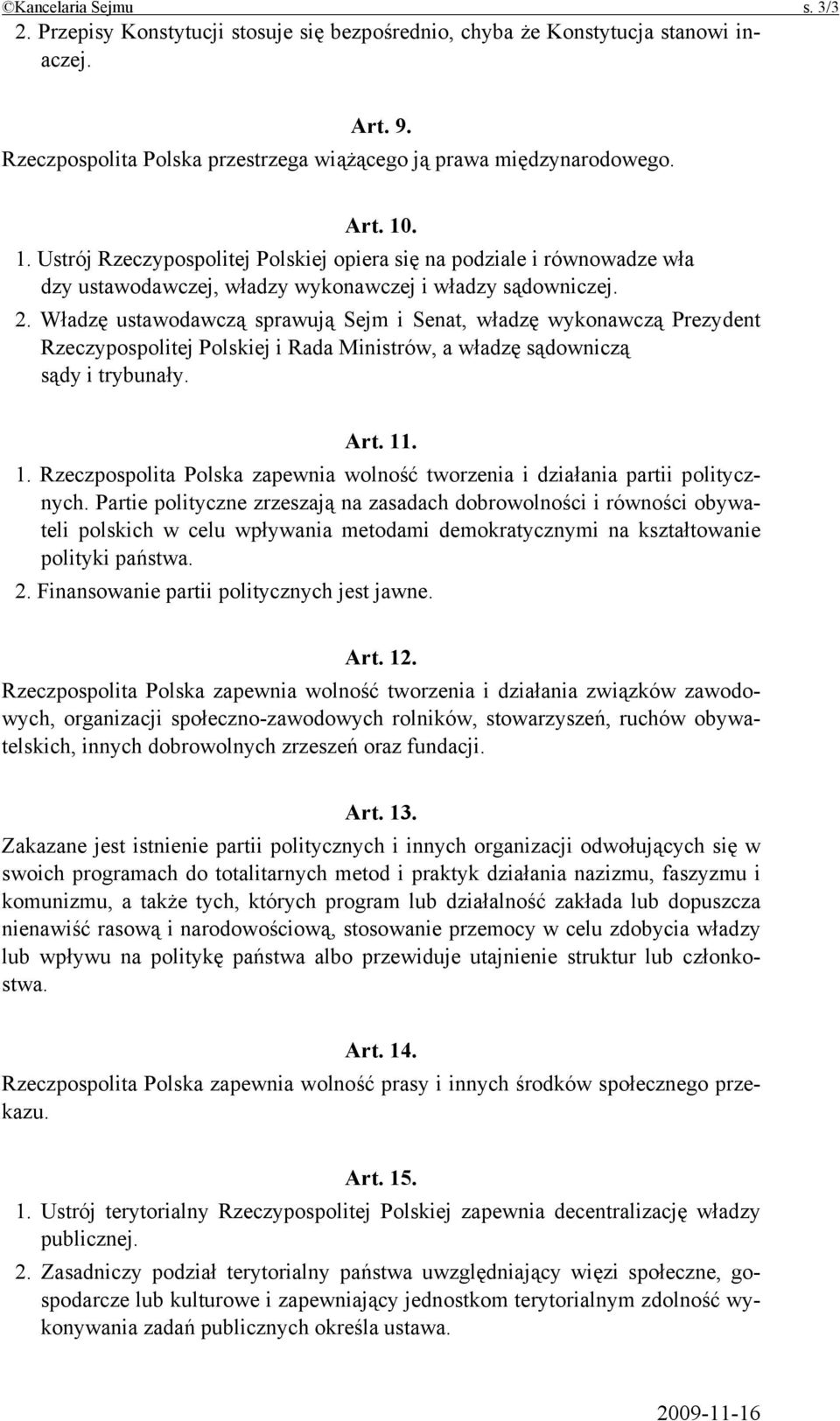 Władzę ustawodawczą sprawują Sejm i Senat, władzę wykonawczą Prezydent Rzeczypospolitej Polskiej i Rada Ministrów, a władzę sądowniczą sądy i trybunały. Art. 11