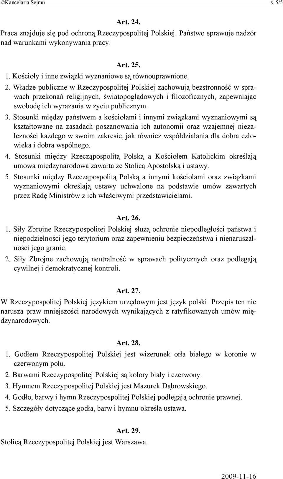 Władze publiczne w Rzeczypospolitej Polskiej zachowują bezstronność w sprawach przekonań religijnych, światopoglądowych i filozoficznych, zapewniając swobodę ich wyrażania w życiu publicznym. 3.