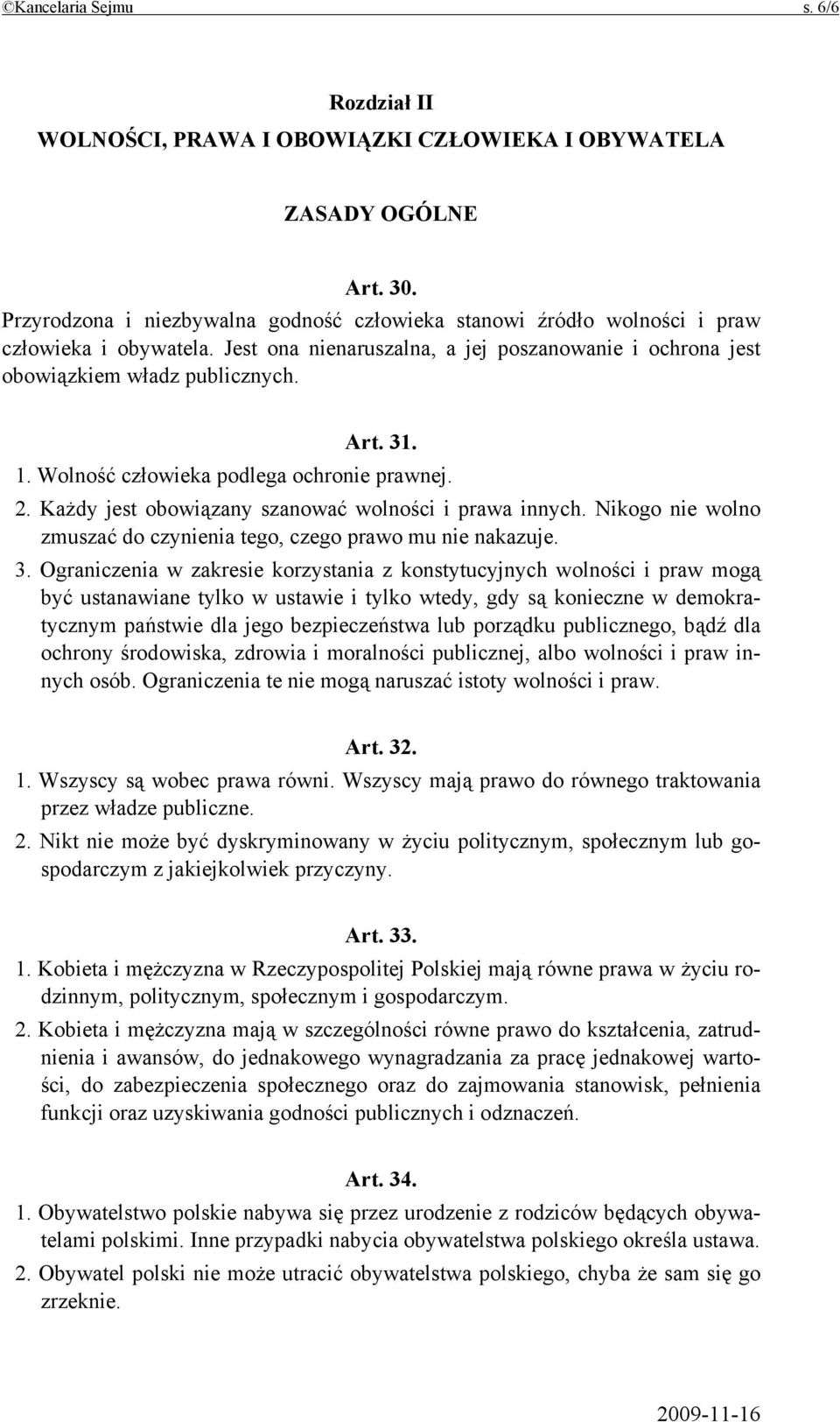 Wolność człowieka podlega ochronie prawnej. 2. Każdy jest obowiązany szanować wolności i prawa innych. Nikogo nie wolno zmuszać do czynienia tego, czego prawo mu nie nakazuje. 3.