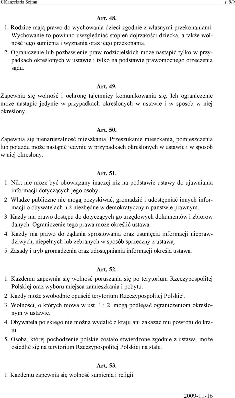 Ograniczenie lub pozbawienie praw rodzicielskich może nastąpić tylko w przypadkach określonych w ustawie i tylko na podstawie prawomocnego orzeczenia sądu. Art. 49.