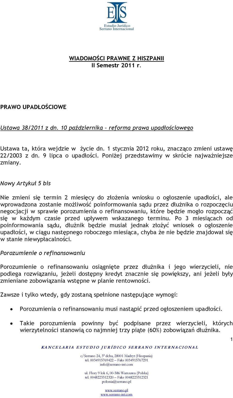 Nowy Artykuł 5 bis Nie zmieni się termin 2 miesięcy do złożenia wniosku o ogłoszenie upadłości, ale wprowadzona zostanie możliwość poinformowania sądu przez dłużnika o rozpoczęciu negocjacji w