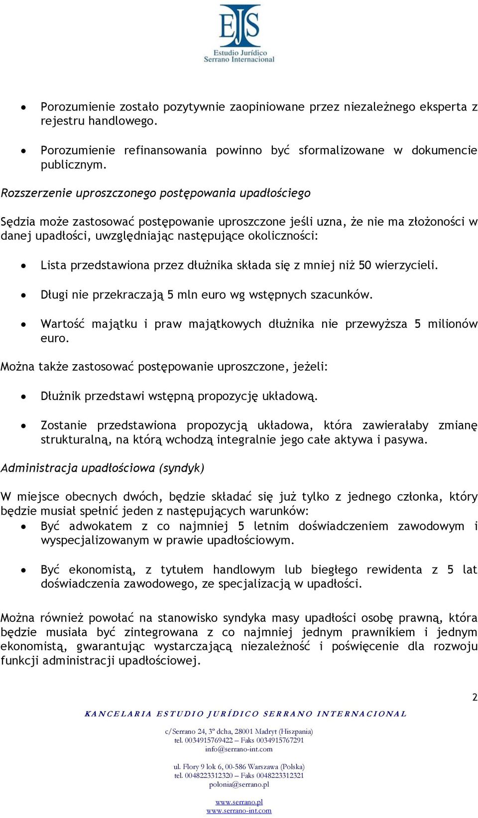 przedstawiona przez dłużnika składa się z mniej niż 50 wierzycieli. Długi nie przekraczają 5 mln euro wg wstępnych szacunków.