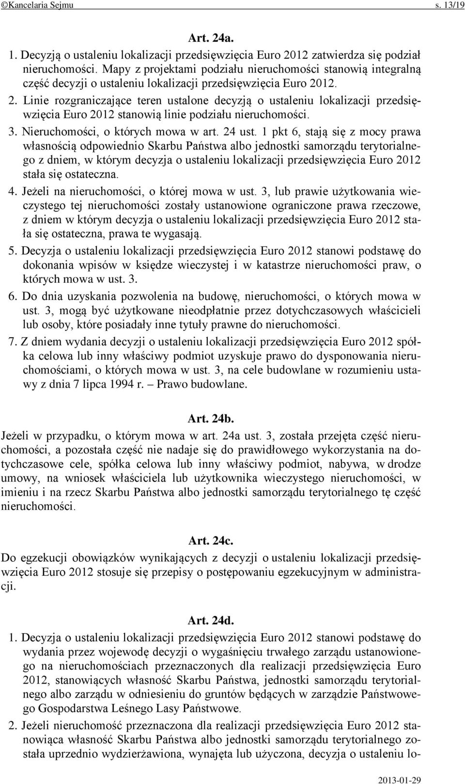 12. 2. Linie rozgraniczające teren ustalone decyzją o ustaleniu lokalizacji przedsięwzięcia Euro 2012 stanowią linie podziału nieruchomości. 3. Nieruchomości, o których mowa w art. 24 ust.