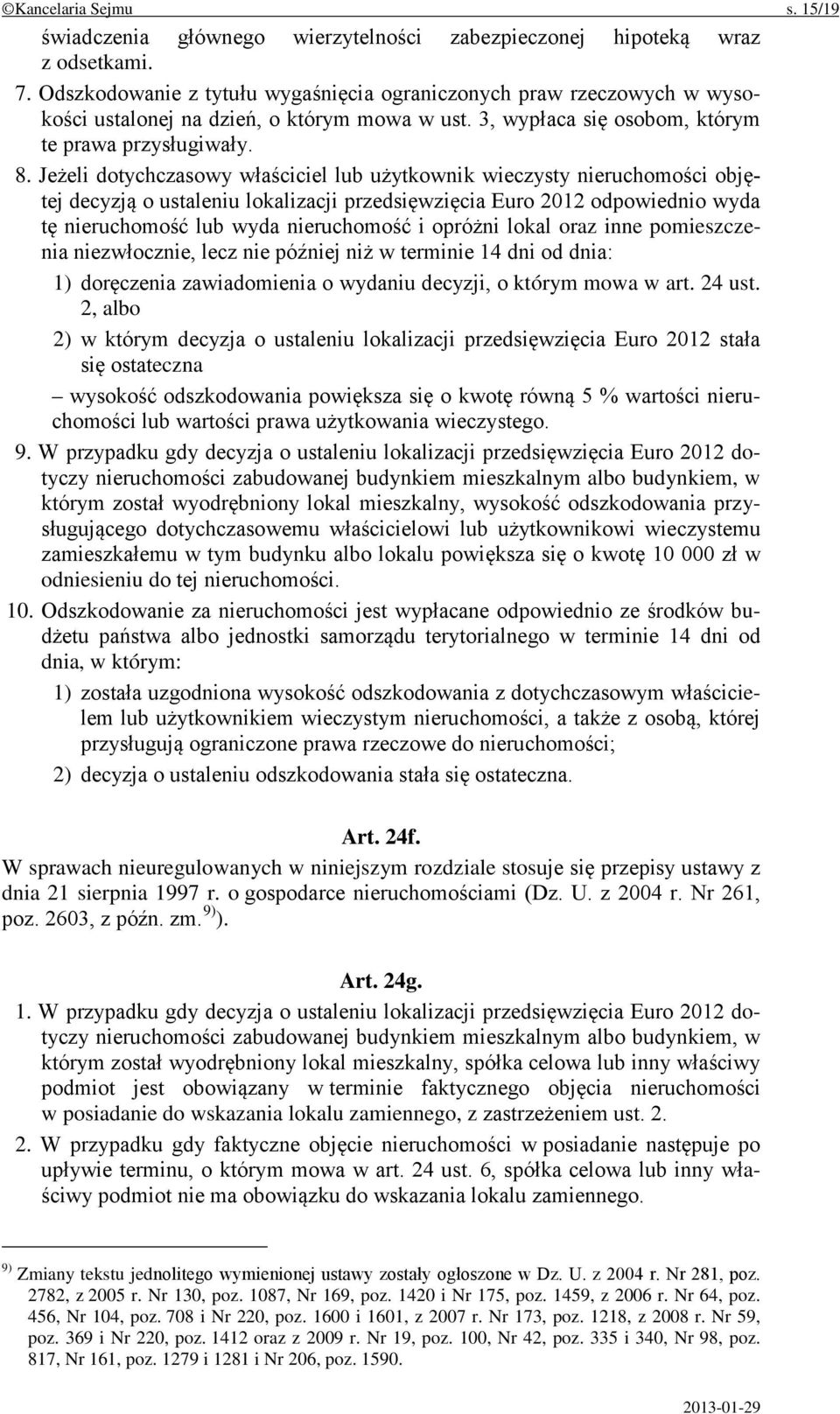 Jeżeli dotychczasowy właściciel lub użytkownik wieczysty nieruchomości objętej decyzją o ustaleniu lokalizacji przedsięwzięcia Euro 2012 odpowiednio wyda tę nieruchomość lub wyda nieruchomość i