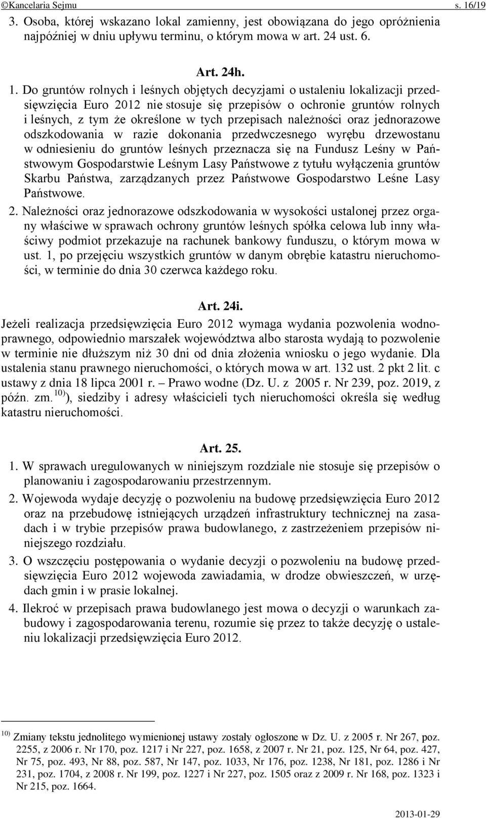 Do gruntów rolnych i leśnych objętych decyzjami o ustaleniu lokalizacji przedsięwzięcia Euro 2012 nie stosuje się przepisów o ochronie gruntów rolnych i leśnych, z tym że określone w tych przepisach