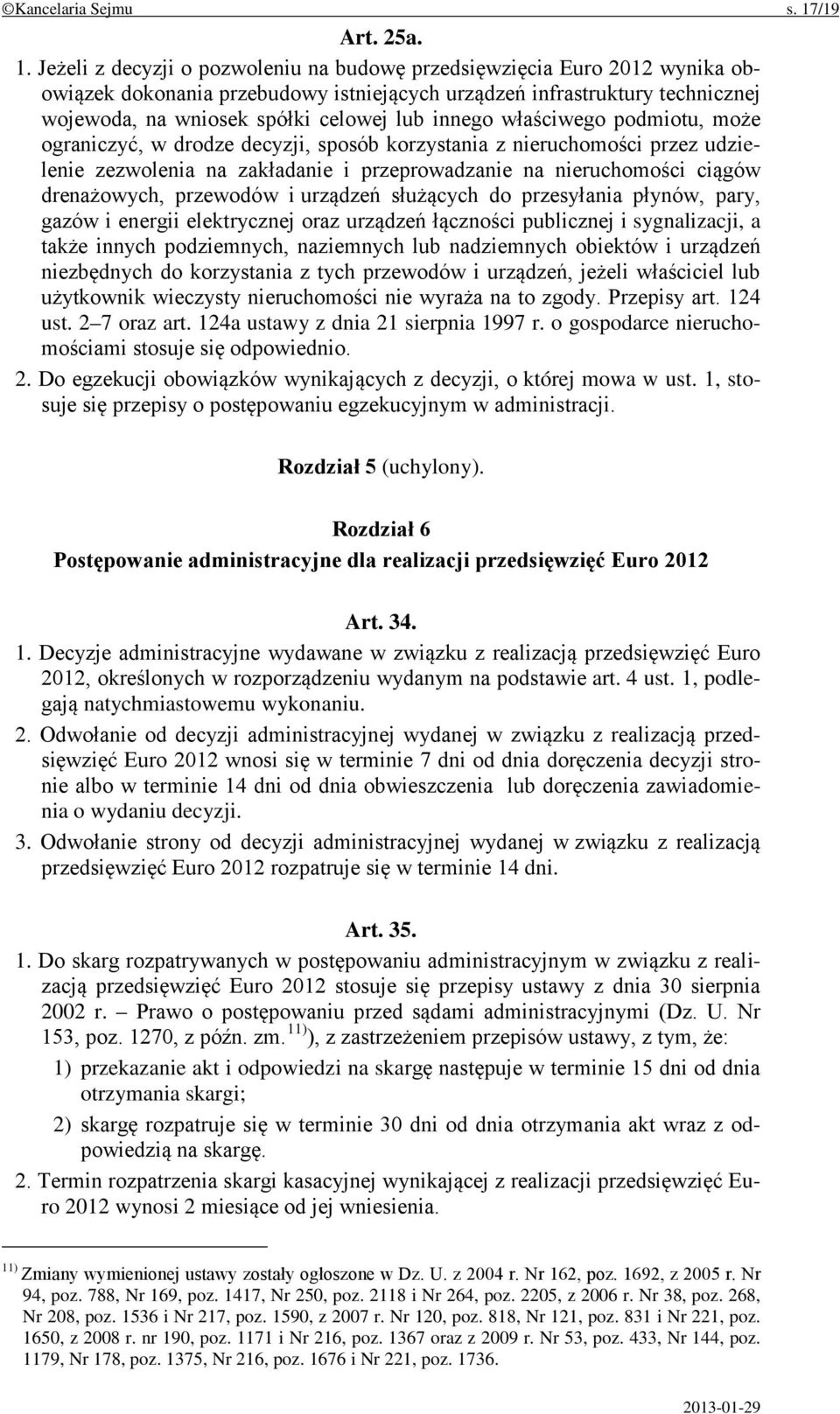 Jeżeli z decyzji o pozwoleniu na budowę przedsięwzięcia Euro 2012 wynika obowiązek dokonania przebudowy istniejących urządzeń infrastruktury technicznej wojewoda, na wniosek spółki celowej lub innego
