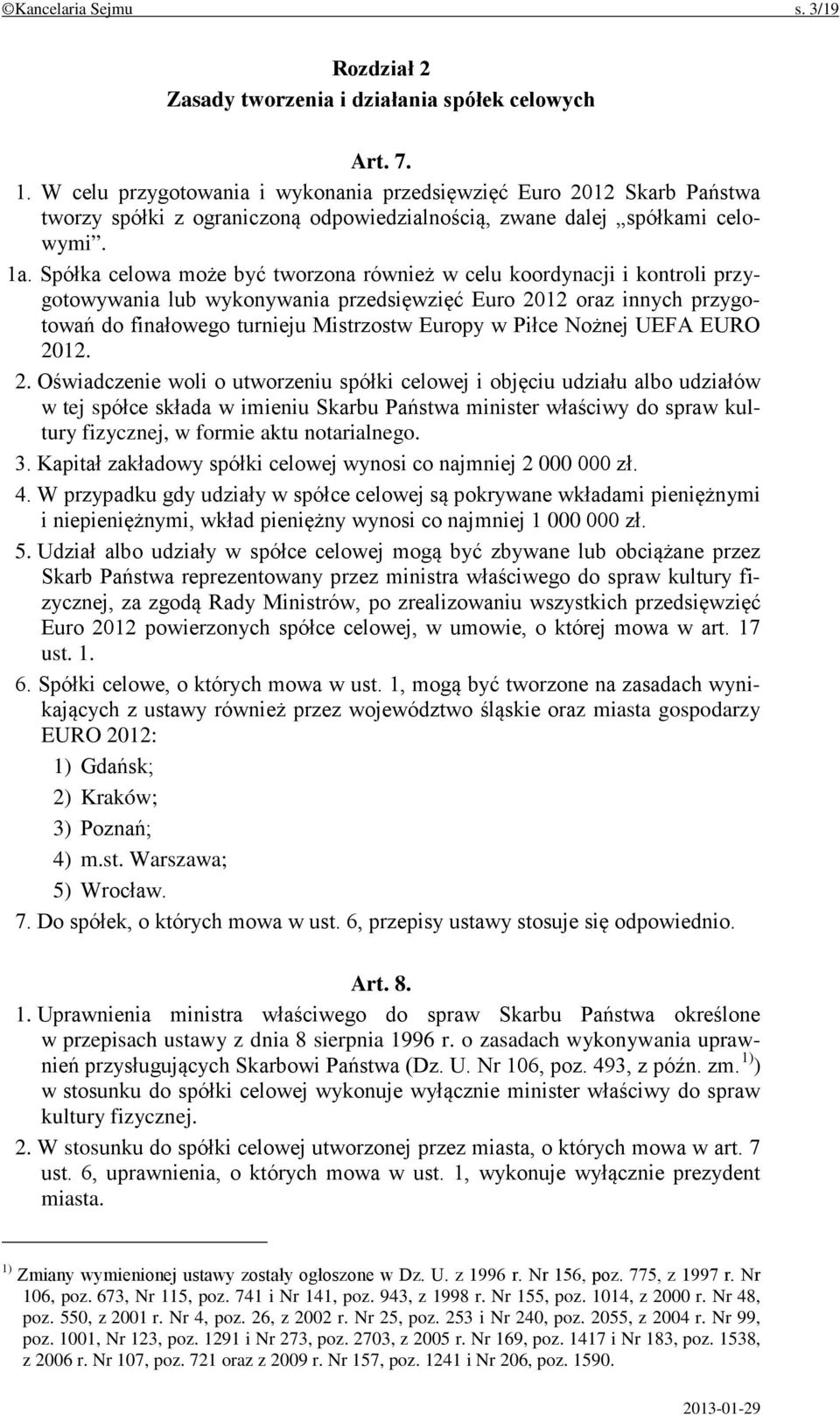 Spółka celowa może być tworzona również w celu koordynacji i kontroli przygotowywania lub wykonywania przedsięwzięć Euro 2012 oraz innych przygotowań do finałowego turnieju Mistrzostw Europy w Piłce