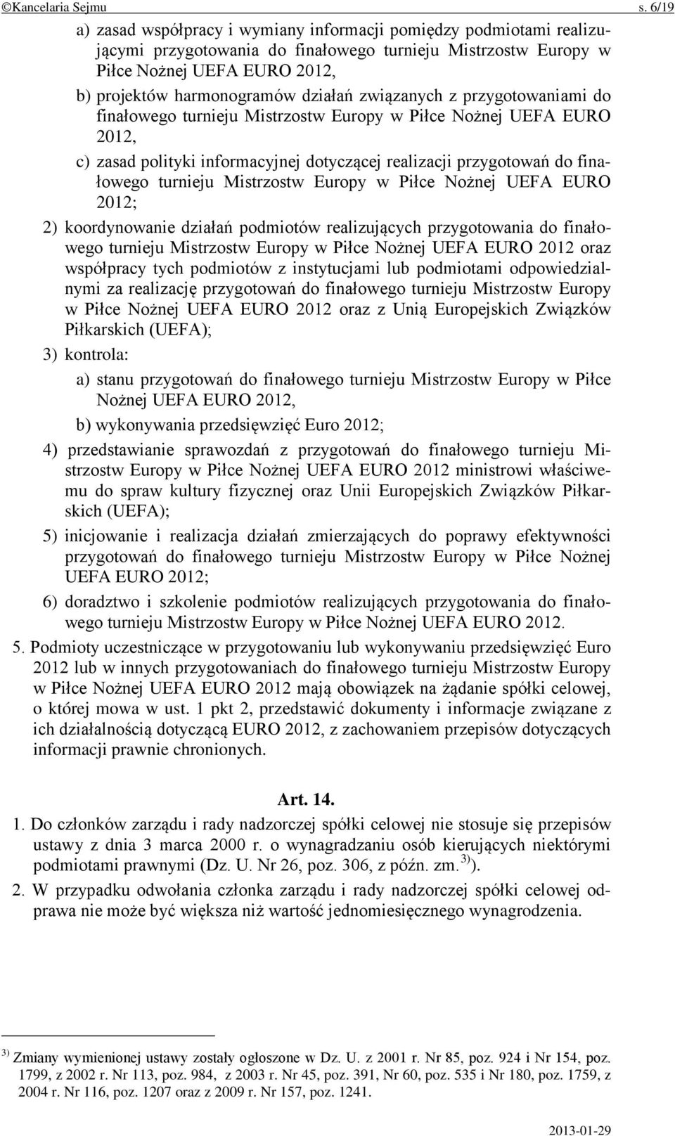 działań związanych z przygotowaniami do finałowego turnieju Mistrzostw Europy w Piłce Nożnej UEFA EURO 2012, c) zasad polityki informacyjnej dotyczącej realizacji przygotowań do finałowego turnieju