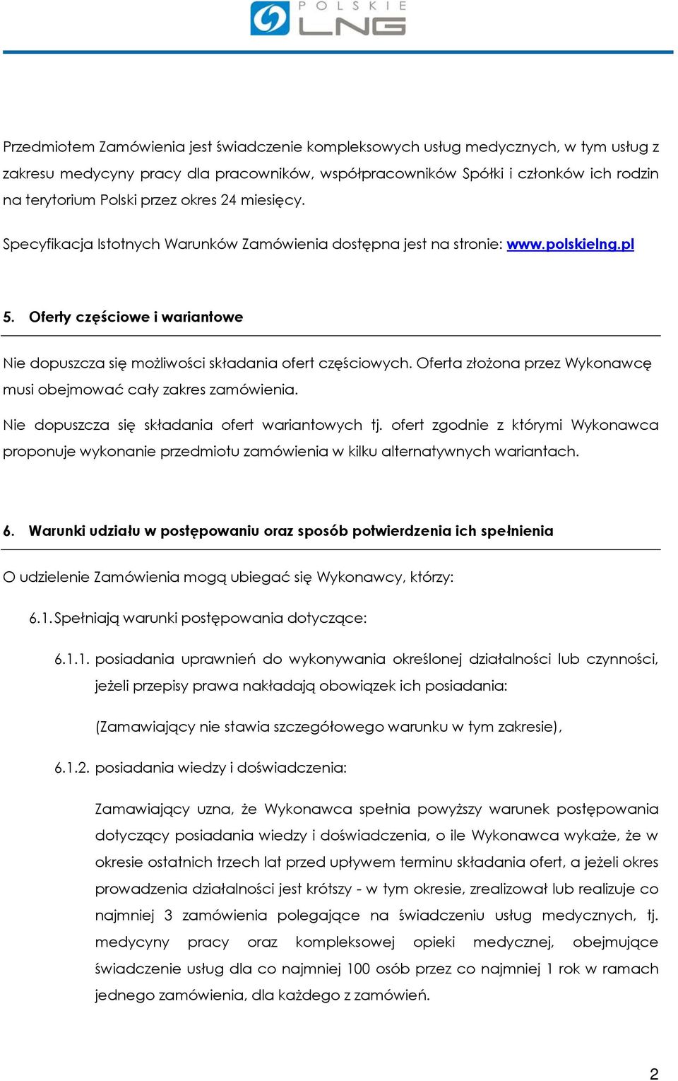 Oferta złożona przez Wykonawcę musi obejmować cały zakres zamówienia. Nie dopuszcza się składania ofert wariantowych tj.