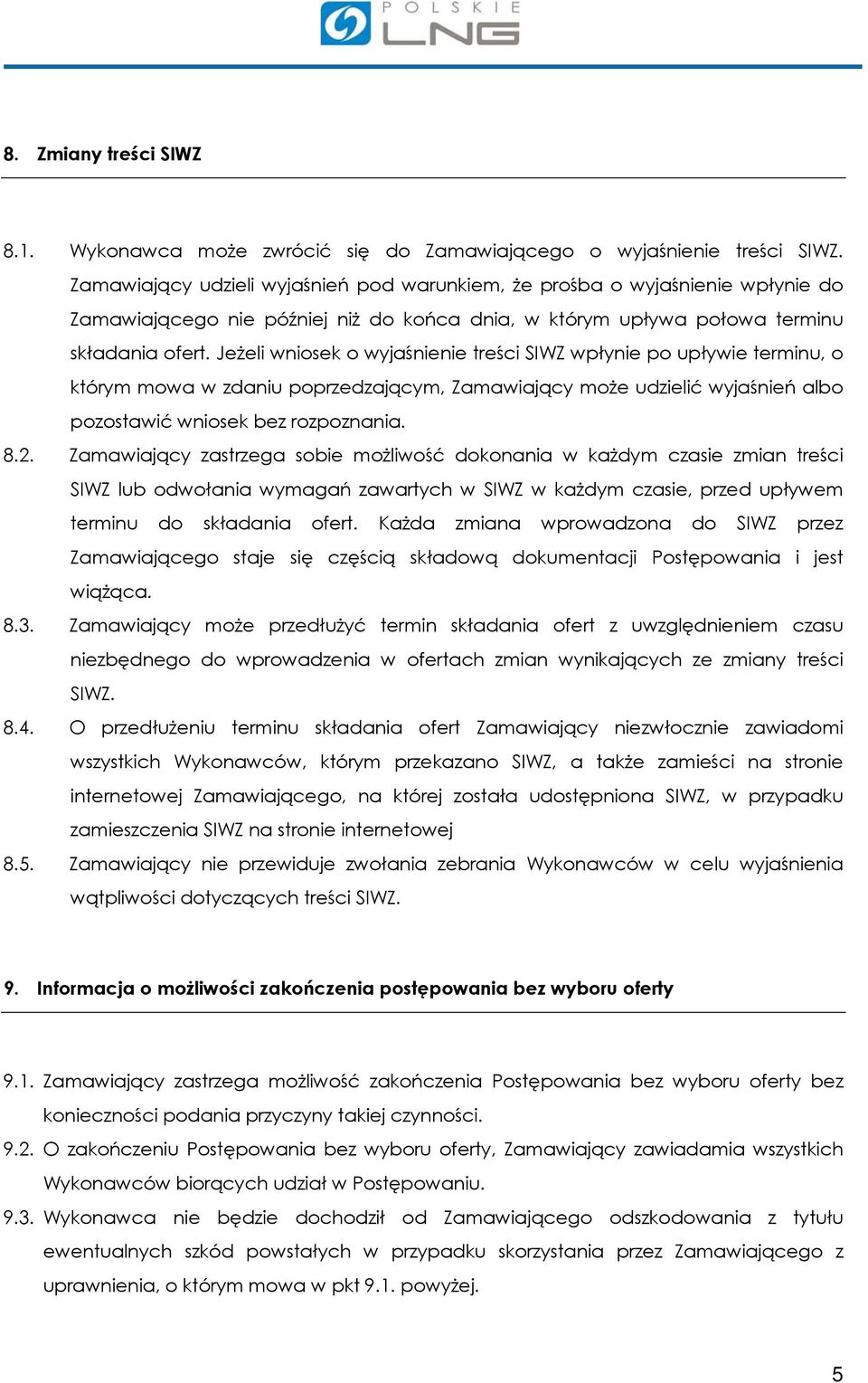 Jeżeli wniosek o wyjaśnienie treści SIWZ wpłynie po upływie terminu, o którym mowa w zdaniu poprzedzającym, Zamawiający może udzielić wyjaśnień albo pozostawić wniosek bez rozpoznania. 8.2.