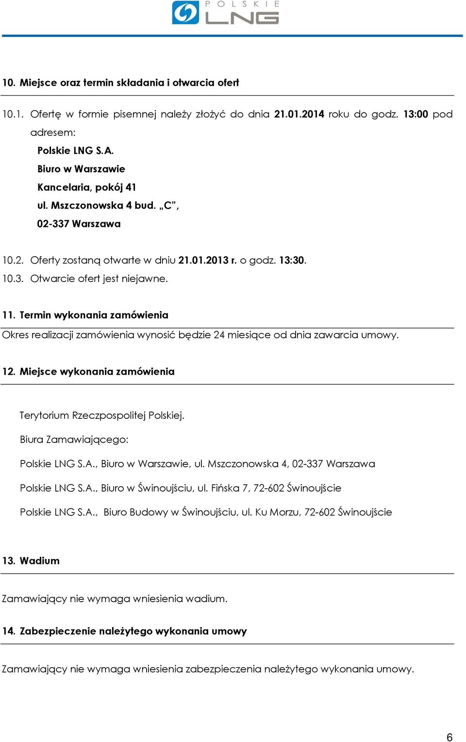 Termin wykonania zamówienia Okres realizacji zamówienia wynosić będzie 24 miesiące od dnia zawarcia umowy. 12. Miejsce wykonania zamówienia Terytorium Rzeczpospolitej Polskiej.