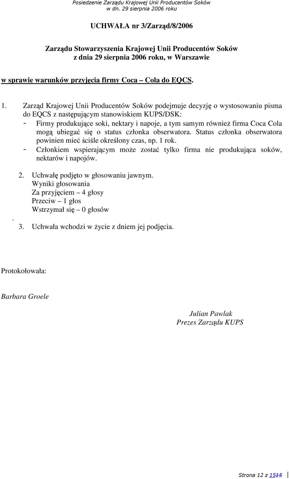 ubiega si o status członka obserwatora. Status członka obserwatora powinien mie cile okrelony czas, np. 1 rok. Członkiem wspierajcym moe zosta tylko firma nie produkujca soków, nektarów i napojów.. 2.