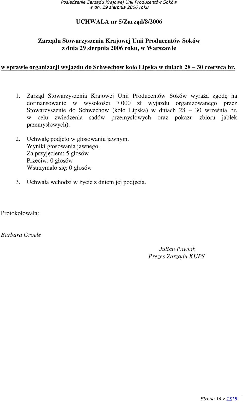 Zarzd Stowarzyszenia Krajowej Unii Producentów Soków wyraa zgod na dofinansowanie w wysokoci 7 000 zł wyjazdu organizowanego przez Stowarzyszenie do Schwechow (koło Lipska) w dniach