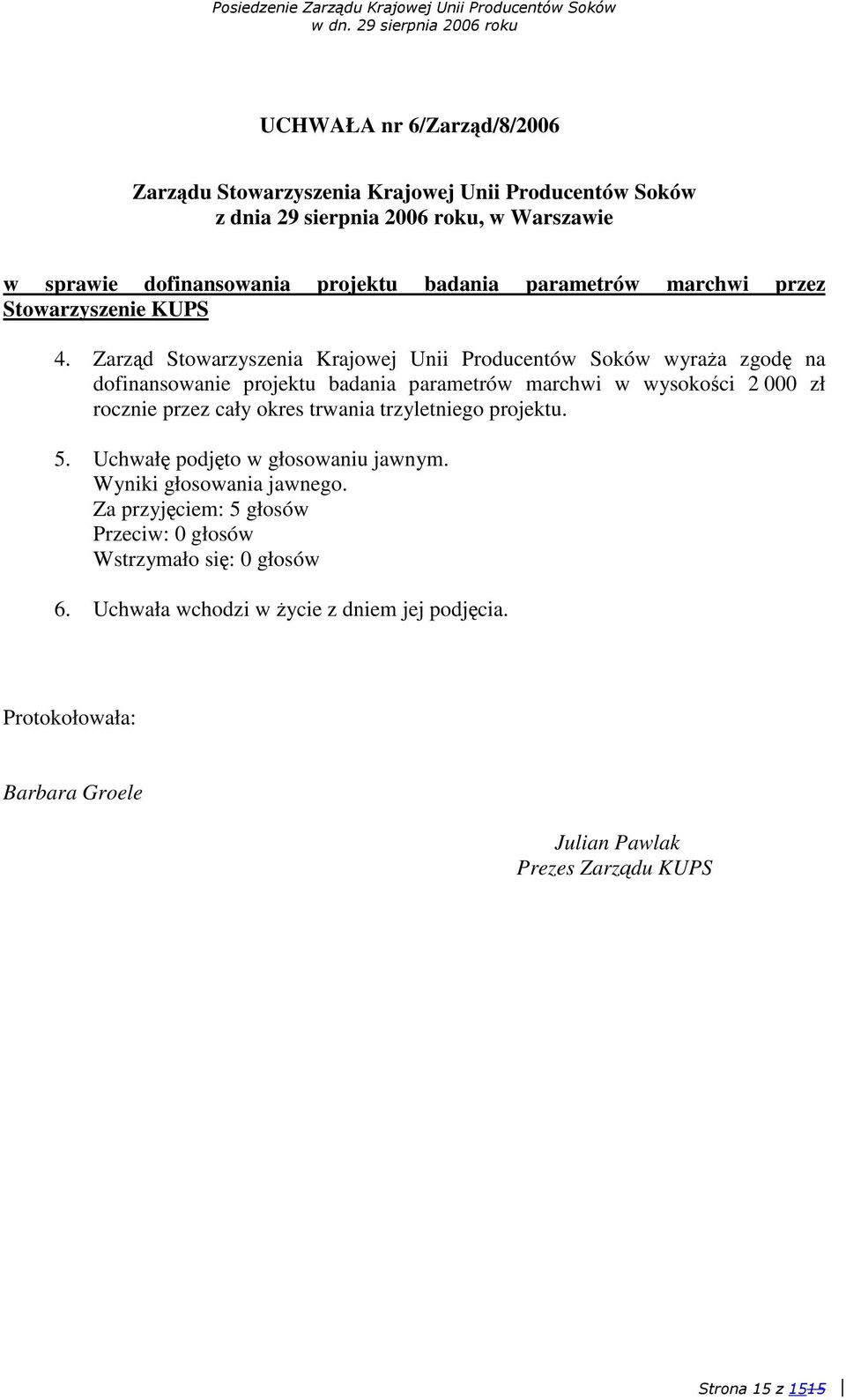 Zarzd Stowarzyszenia Krajowej Unii Producentów Soków wyraa zgod na dofinansowanie projektu badania parametrów marchwi w wysokoci 2 000 zł rocznie przez cały