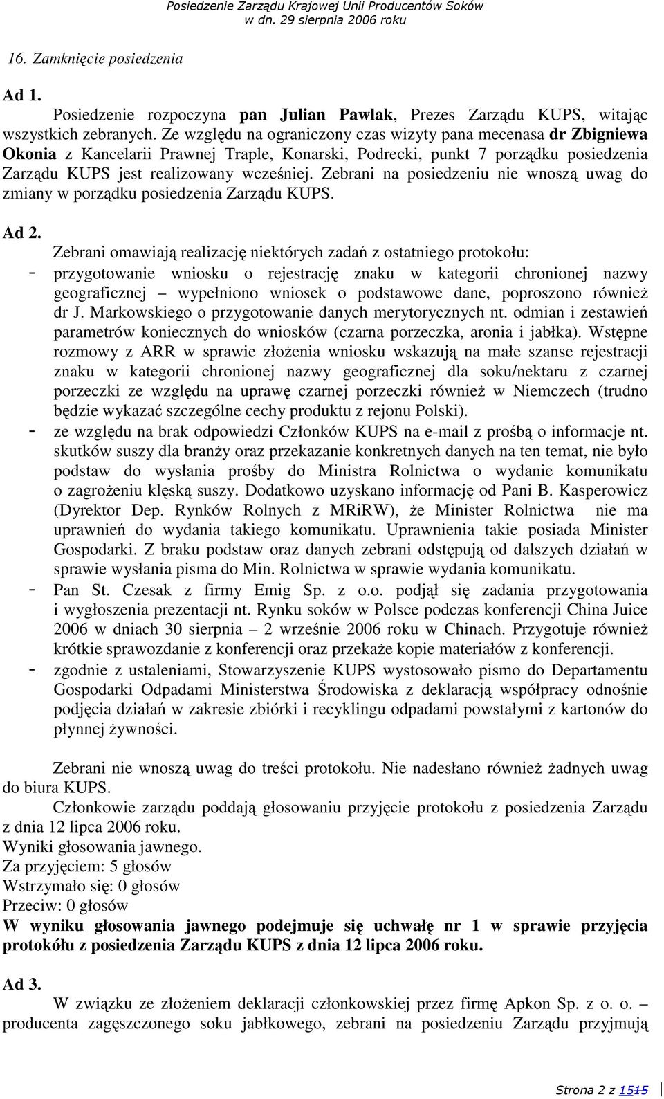 Zebrani na posiedzeniu nie wnosz uwag do zmiany w porzdku posiedzenia Zarzdu KUPS. Ad 2.