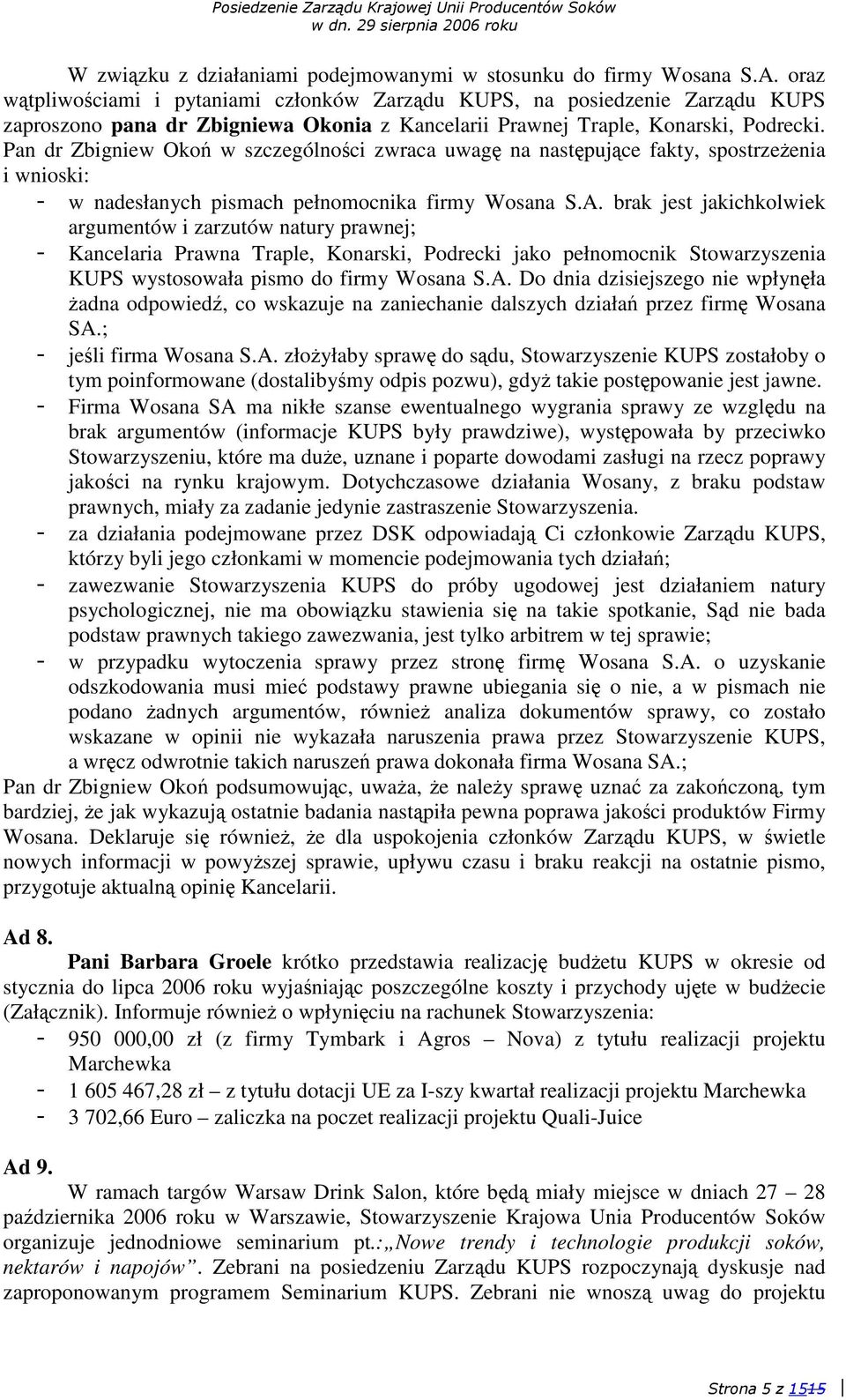 Pan dr Zbigniew Oko w szczególnoci zwraca uwag na nastpujce fakty, spostrzeenia i wnioski: w nadesłanych pismach pełnomocnika firmy Wosana S.A.