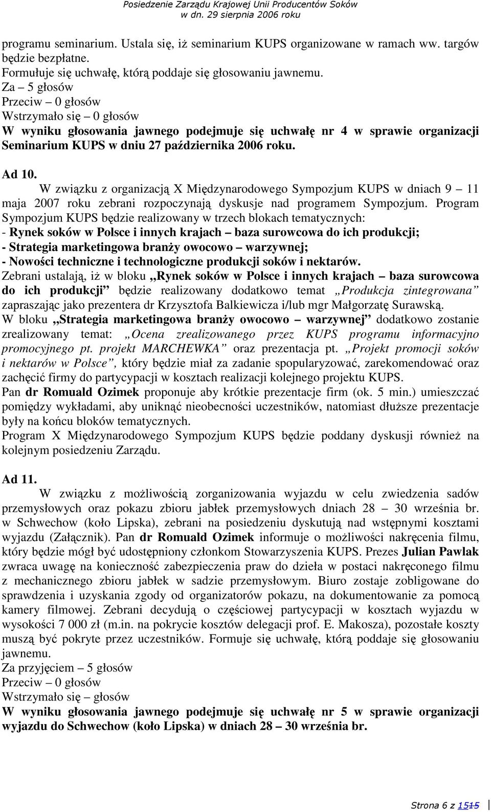 W zwizku z organizacj X Midzynarodowego Sympozjum KUPS w dniach 9 11 maja 2007 roku zebrani rozpoczynaj dyskusje nad programem Sympozjum.