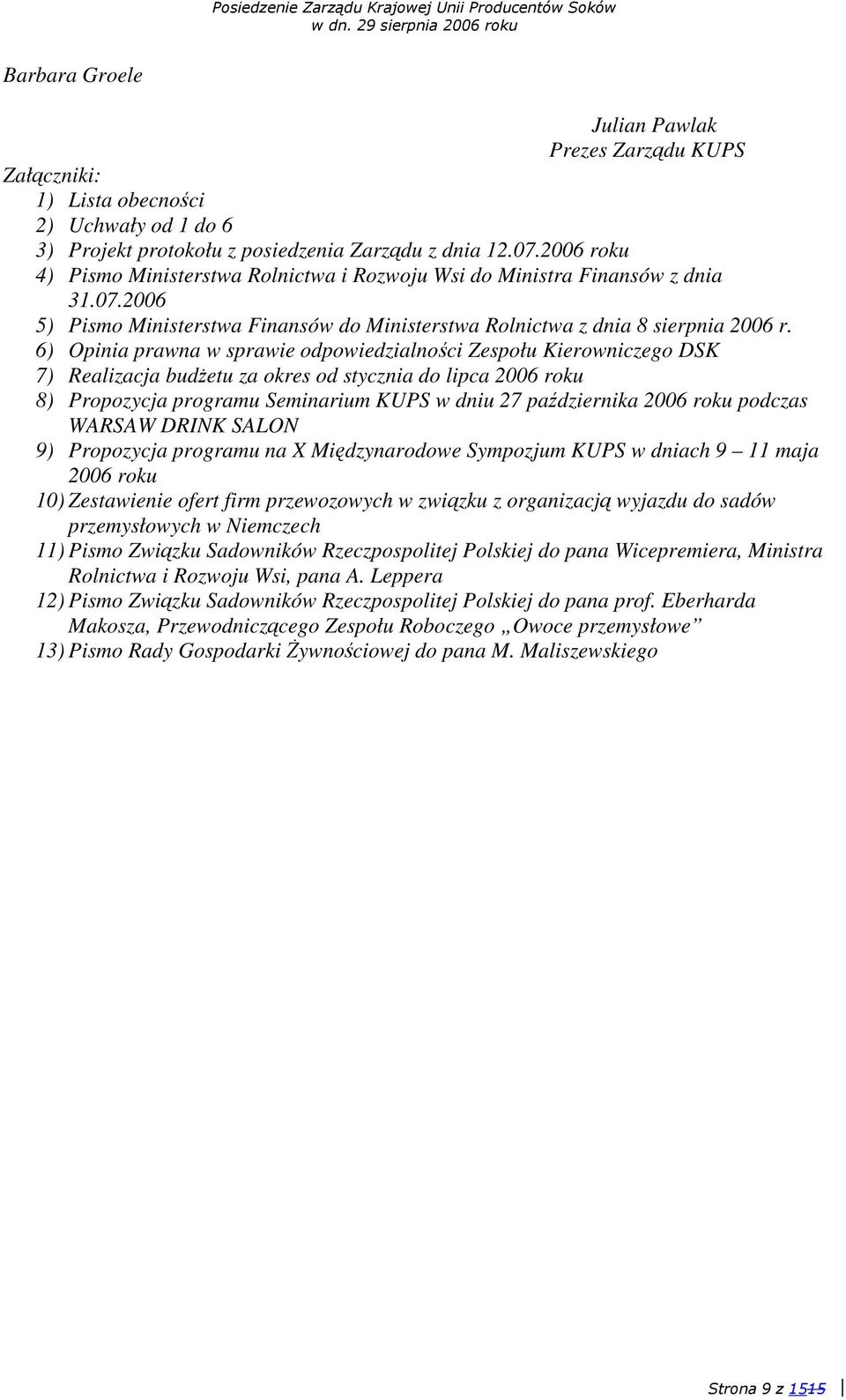 6) Opinia prawna w sprawie odpowiedzialnoci Zespołu Kierowniczego DSK 7) Realizacja budetu za okres od stycznia do lipca 2006 roku 8) Propozycja programu Seminarium KUPS w dniu 27 padziernika 2006