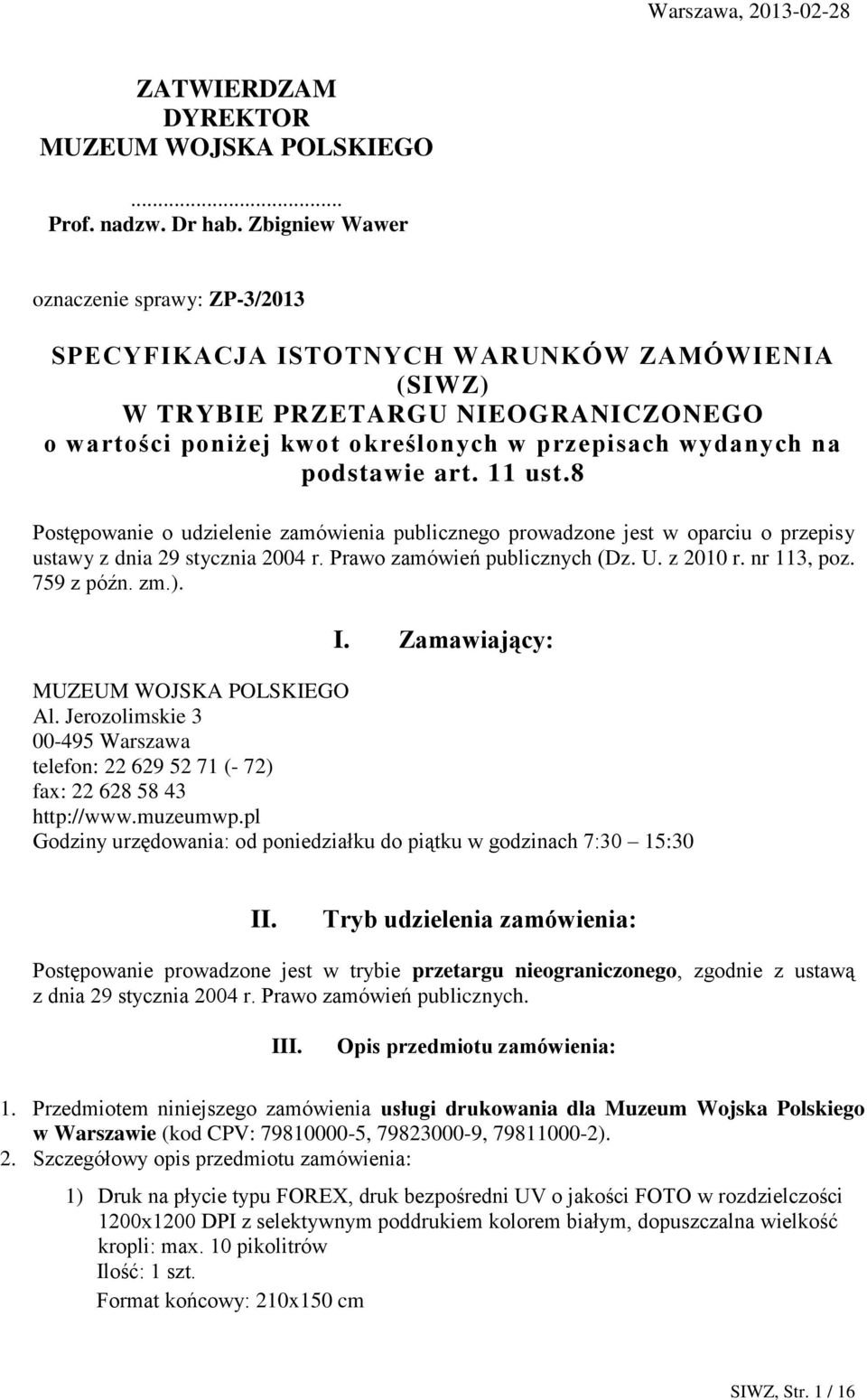 podstawie art. 11 ust.8 Postępowanie o udzielenie zamówienia publicznego prowadzone jest w oparciu o przepisy ustawy z dnia 29 stycznia 2004 r. Prawo zamówień publicznych (Dz. U. z 2010 r.