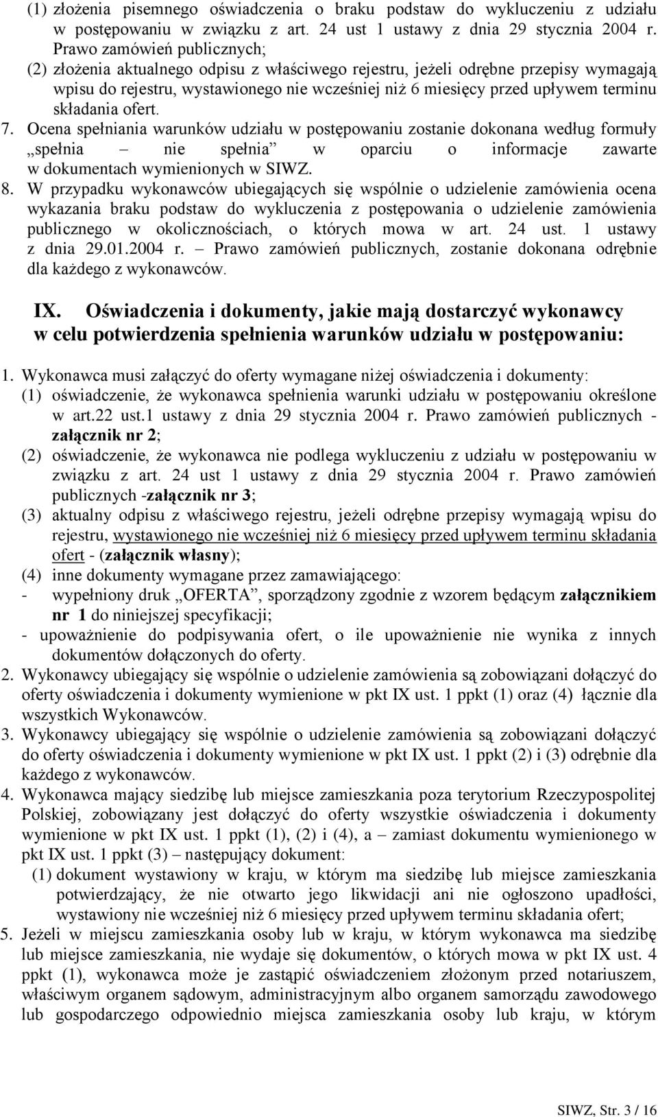 składania ofert. 7. Ocena spełniania warunków udziału w postępowaniu zostanie dokonana według formuły spełnia nie spełnia w oparciu o informacje zawarte w dokumentach wymienionych w SIWZ. 8.