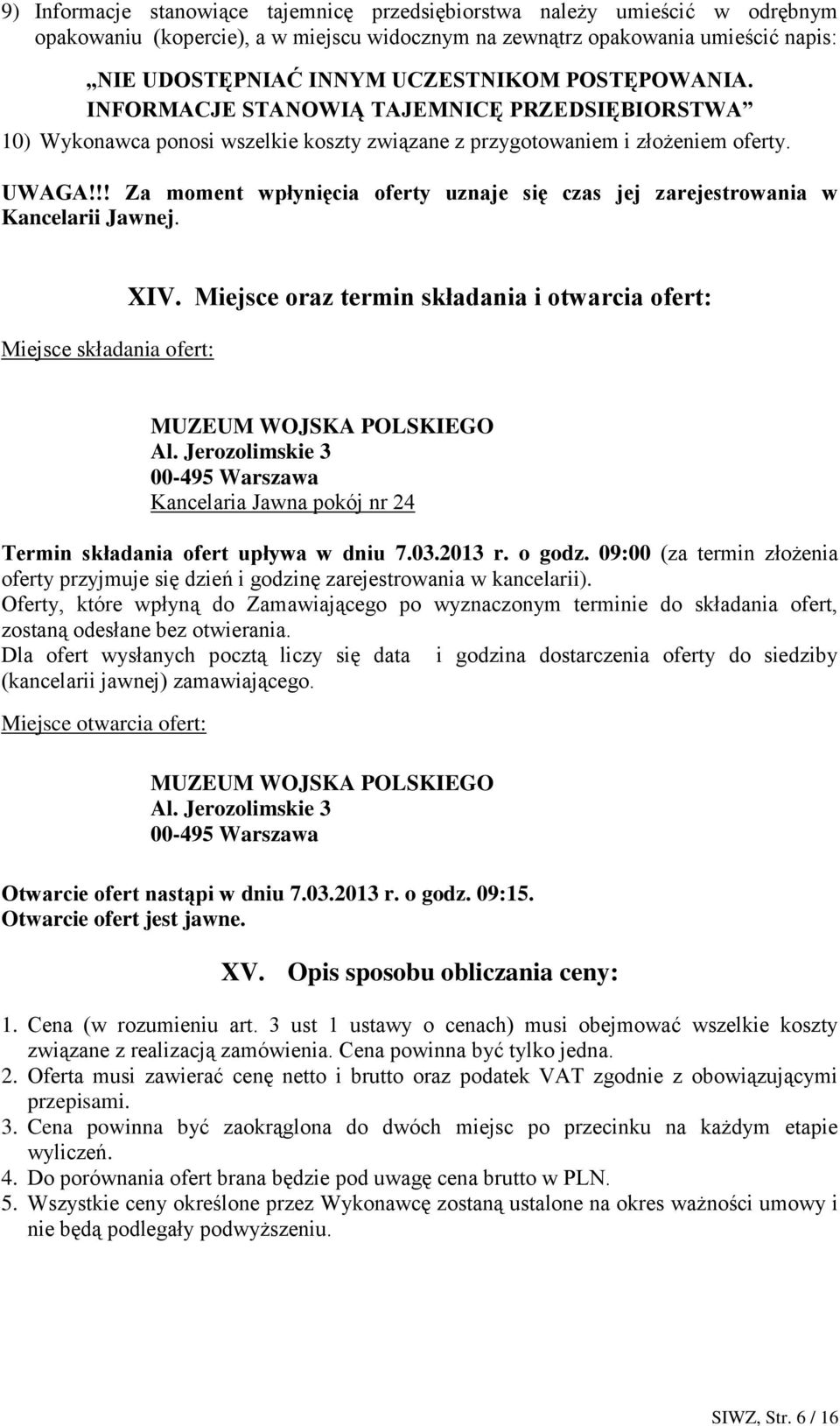 !! Za moment wpłynięcia oferty uznaje się czas jej zarejestrowania w Kancelarii Jawnej. Miejsce składania ofert: XIV. Miejsce oraz termin składania i otwarcia ofert: MUZEUM WOJSKA POLSKIEGO Al.