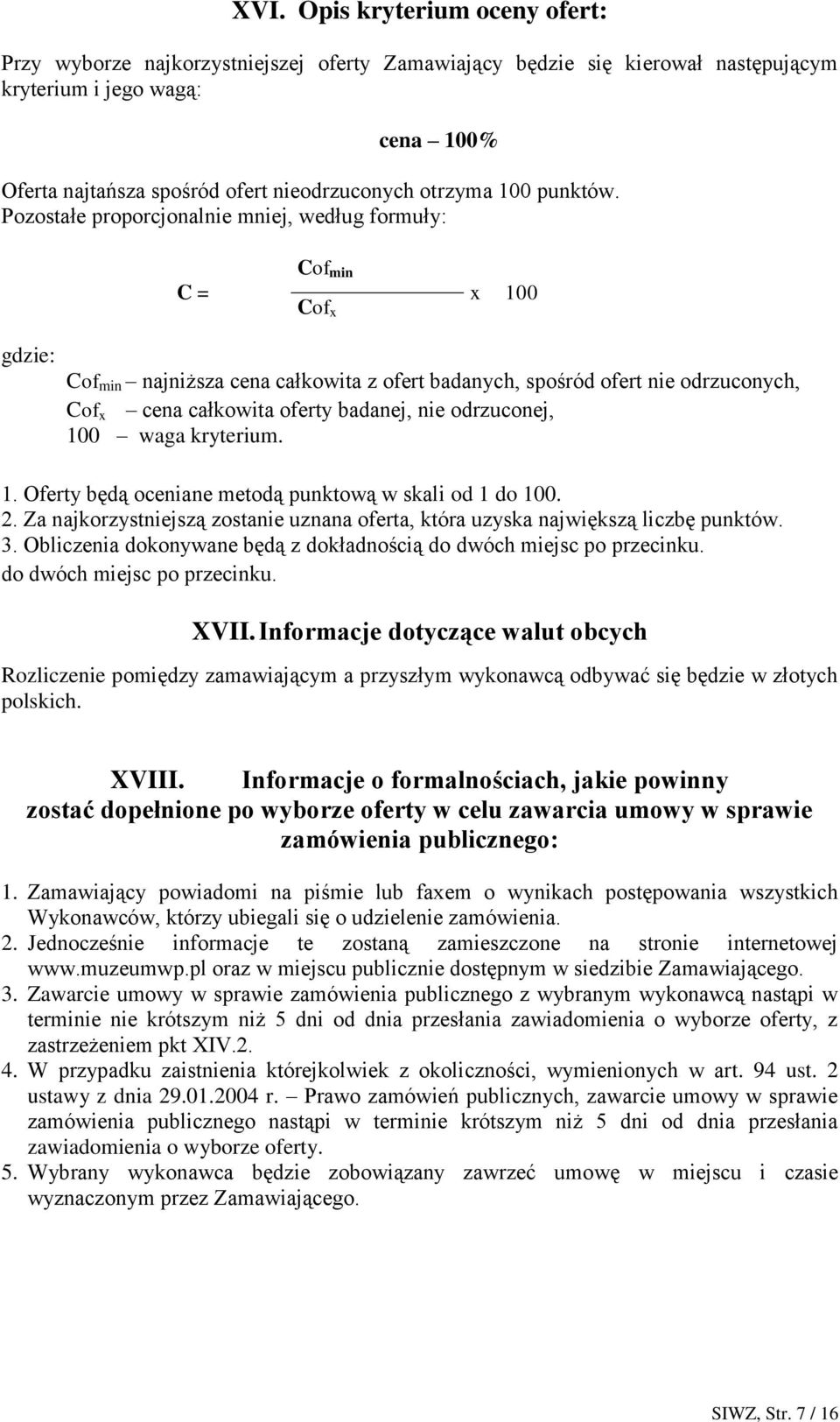 Pozostałe proporcjonalnie mniej, według formuły: C = Cof min Cof x x 100 gdzie: Cof min najniższa cena całkowita z ofert badanych, spośród ofert nie odrzuconych, Cof x cena całkowita oferty badanej,