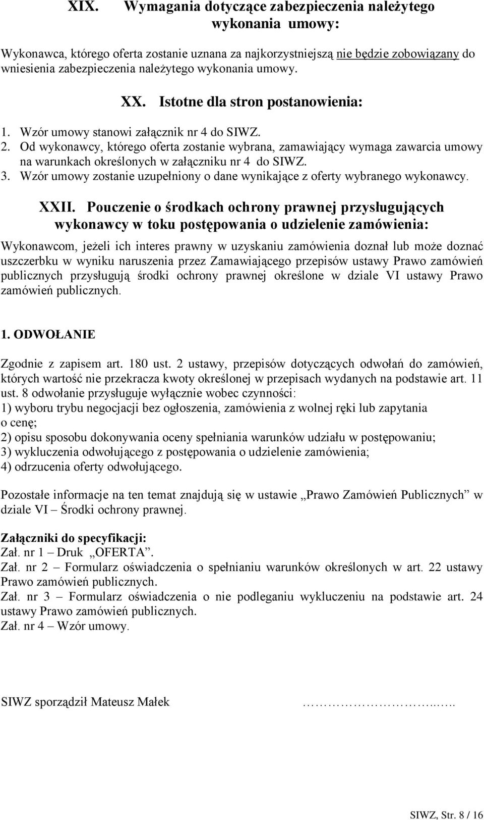 Od wykonawcy, którego oferta zostanie wybrana, zamawiający wymaga zawarcia umowy na warunkach określonych w załączniku nr 4 do SIWZ. 3.