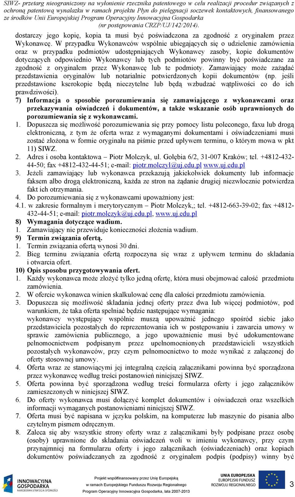 podmiotów powinny być poświadczane za zgodność z oryginałem przez Wykonawcę lub te podmioty. Zamawiający może zażądać przedstawienia oryginałów lub notarialnie potwierdzonych kopii dokumentów (np.