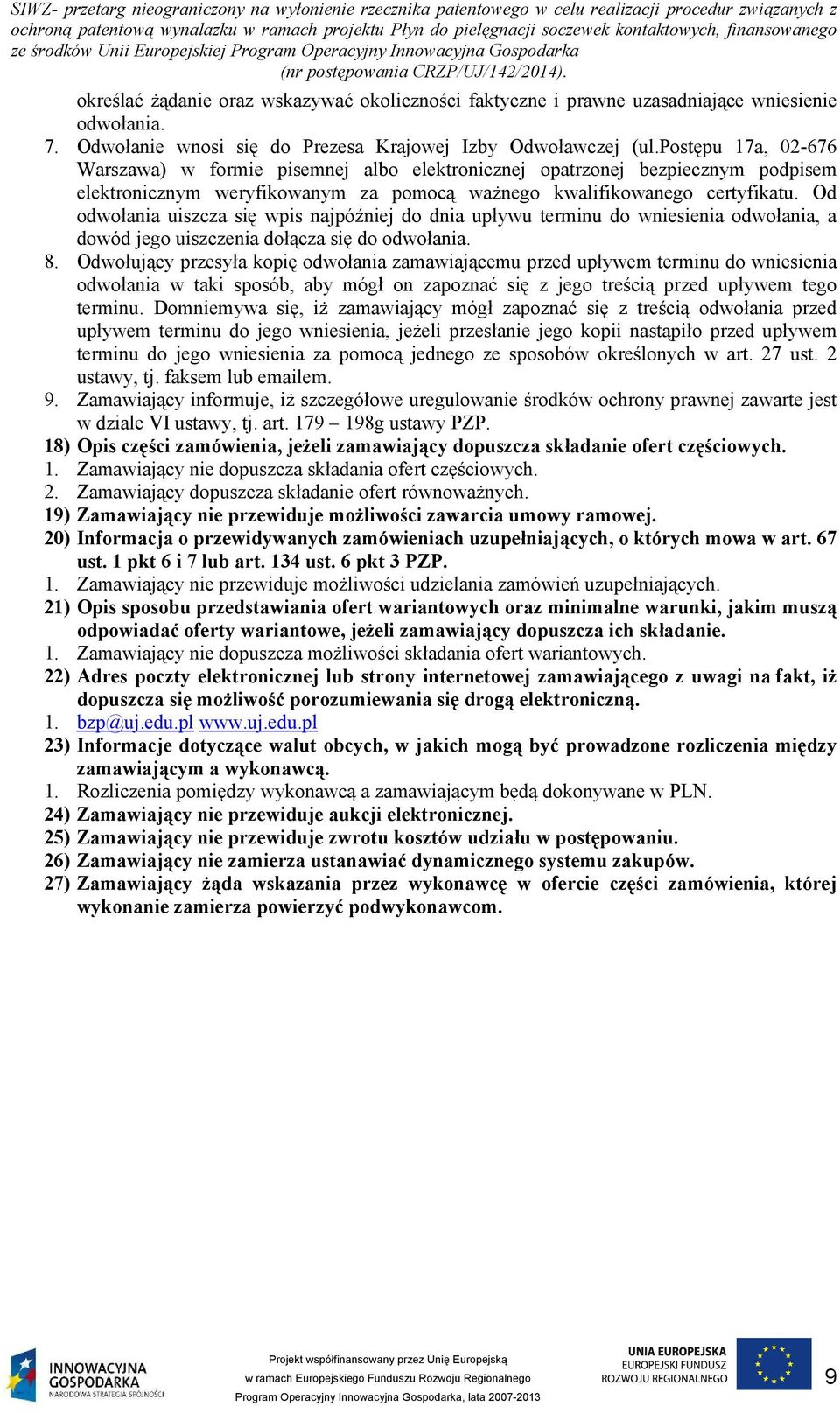 Od odwołania uiszcza się wpis najpóźniej do dnia upływu terminu do wniesienia odwołania, a dowód jego uiszczenia dołącza się do odwołania. 8.